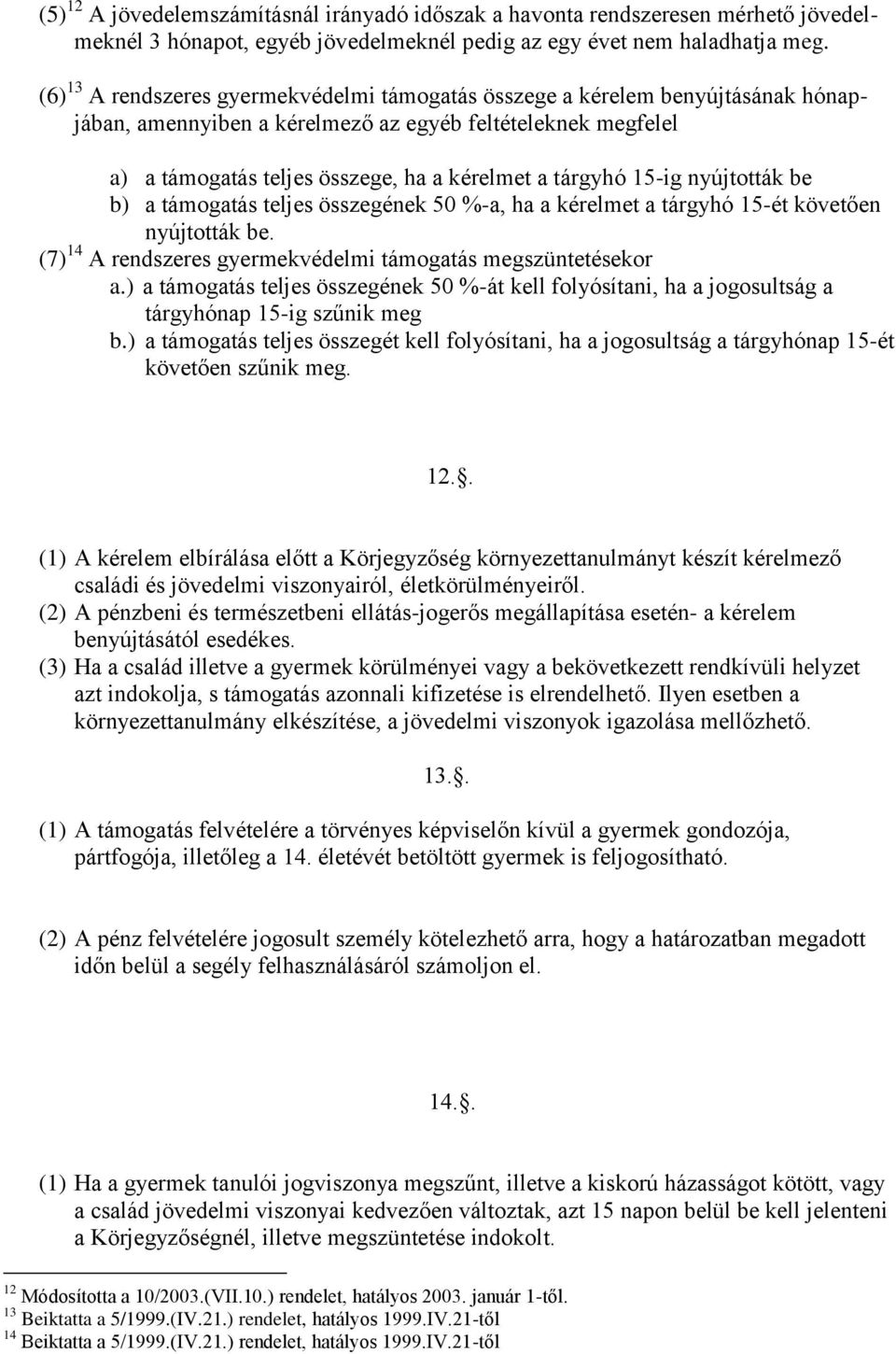 15-ig nyújtották be b) a támogatás teljes összegének 50 %-a, ha a kérelmet a tárgyhó 15-ét követően nyújtották be. (7) 14 A rendszeres gyermekvédelmi támogatás megszüntetésekor a.