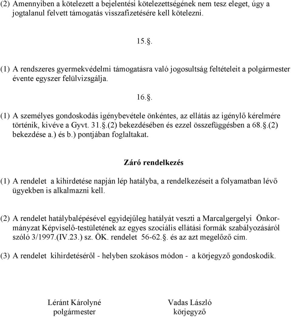 . (1) A személyes gondoskodás igénybevétele önkéntes, az ellátás az igénylő kérelmére történik, kivéve a Gyvt. 31..(2) bekezdésében és ezzel összefüggésben a 68..(2) bekezdése a.) és b.