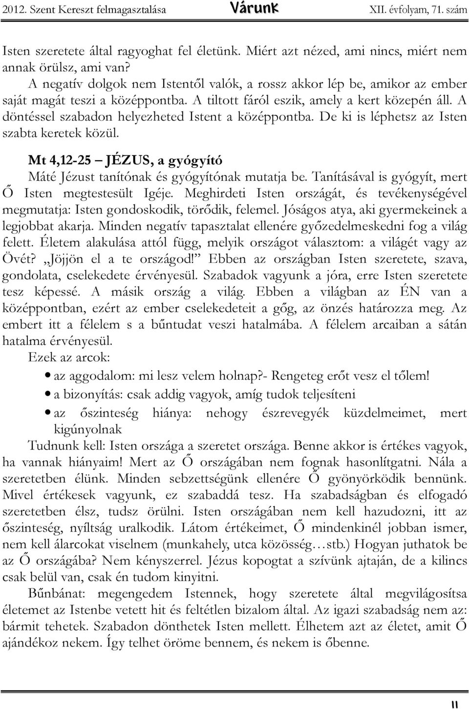 A döntéssel szabadon helyezheted Istent a középpontba. De ki is léphetsz az Isten szabta keretek közül. Mt 4,12-25 JÉZUS, a gyógyító Máté Jézust tanítónak és gyógyítónak mutatja be.