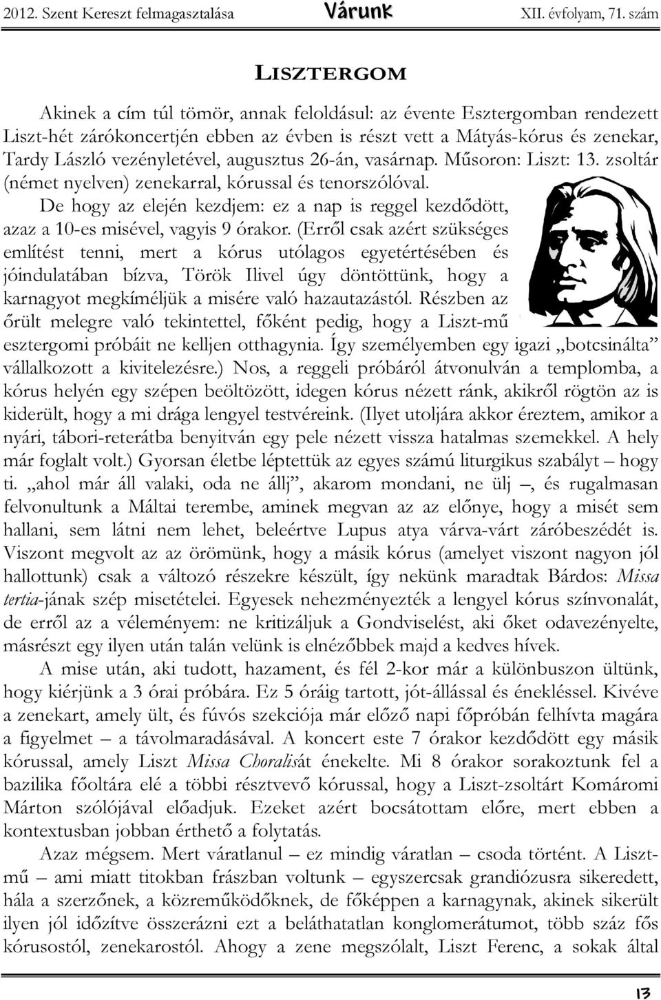 augusztus 26-án, vasárnap. Műsoron: Liszt: 13. zsoltár (német nyelven) zenekarral, kórussal és tenorszólóval.