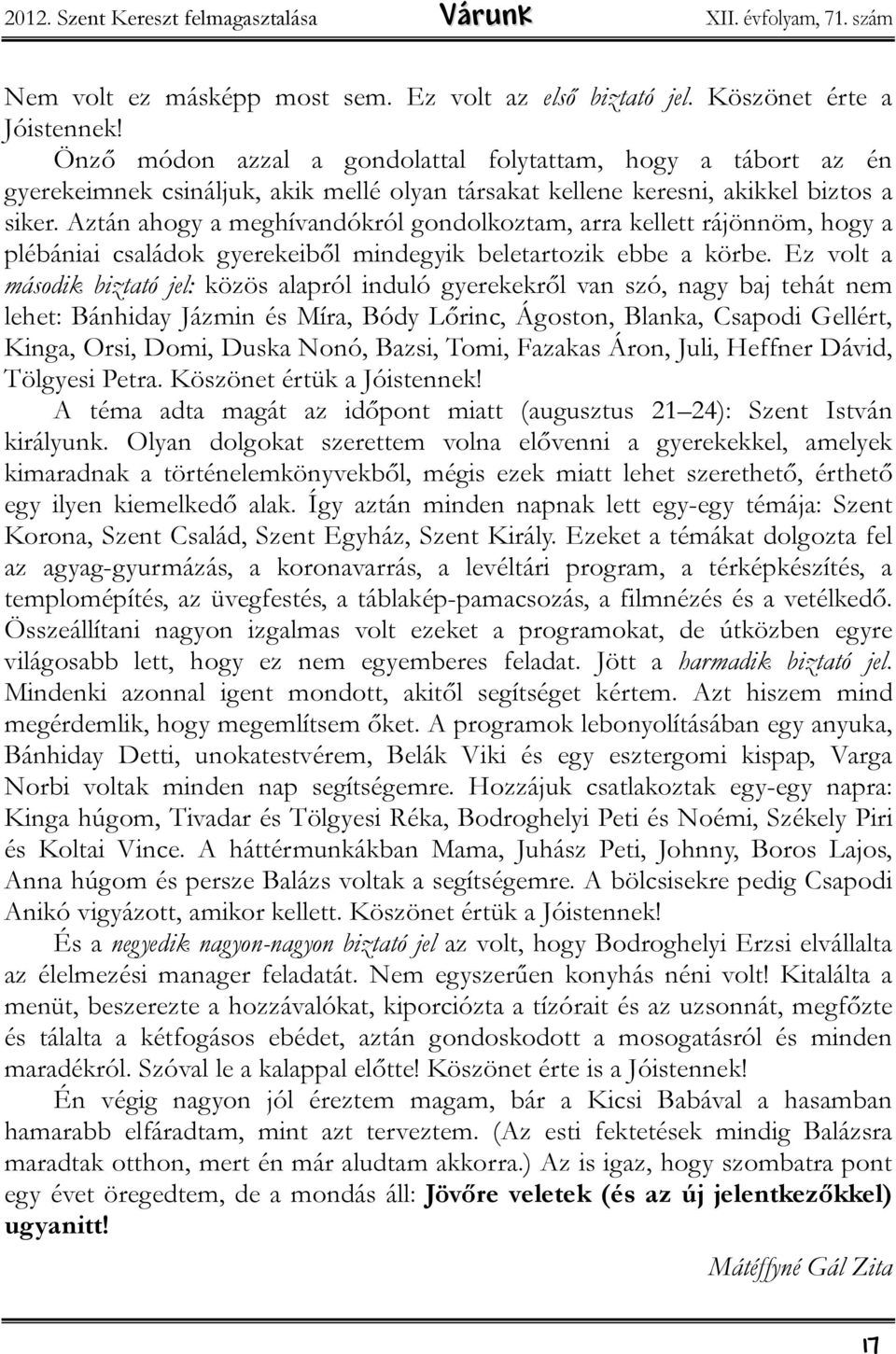 Aztán ahogy a meghívandókról gondolkoztam, arra kellett rájönnöm, hogy a plébániai családok gyerekeiből mindegyik beletartozik ebbe a körbe.