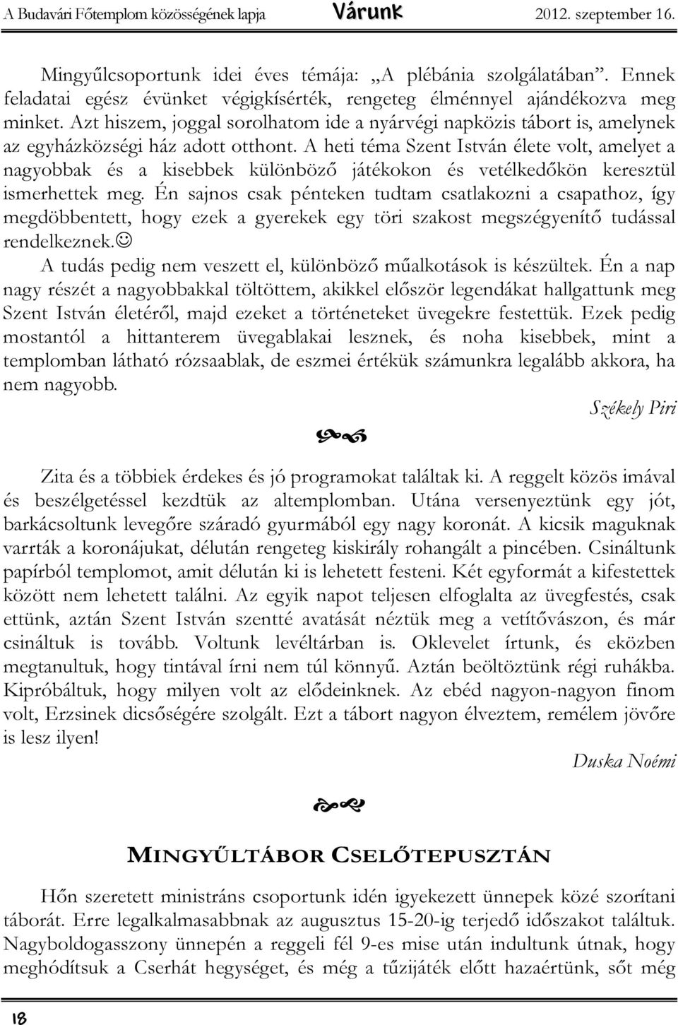 A heti téma Szent István élete volt, amelyet a nagyobbak és a kisebbek különböző játékokon és vetélkedőkön keresztül ismerhettek meg.