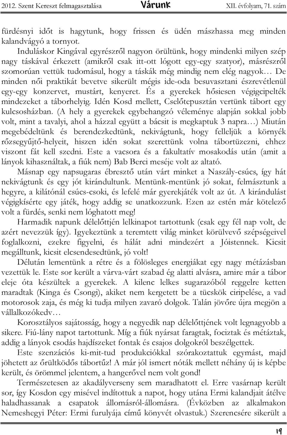 még mindig nem elég nagyok De minden női praktikát bevetve sikerült mégis ide-oda besuvasztani észrevétlenül egy-egy konzervet, mustárt, kenyeret.