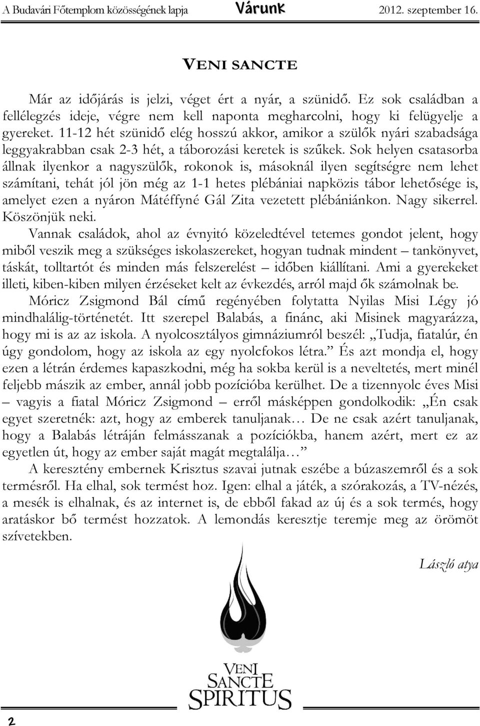 11-12 hét szünidő elég hosszú akkor, amikor a szülők nyári szabadsága leggyakrabban csak 2-3 hét, a táborozási keretek is szűkek.