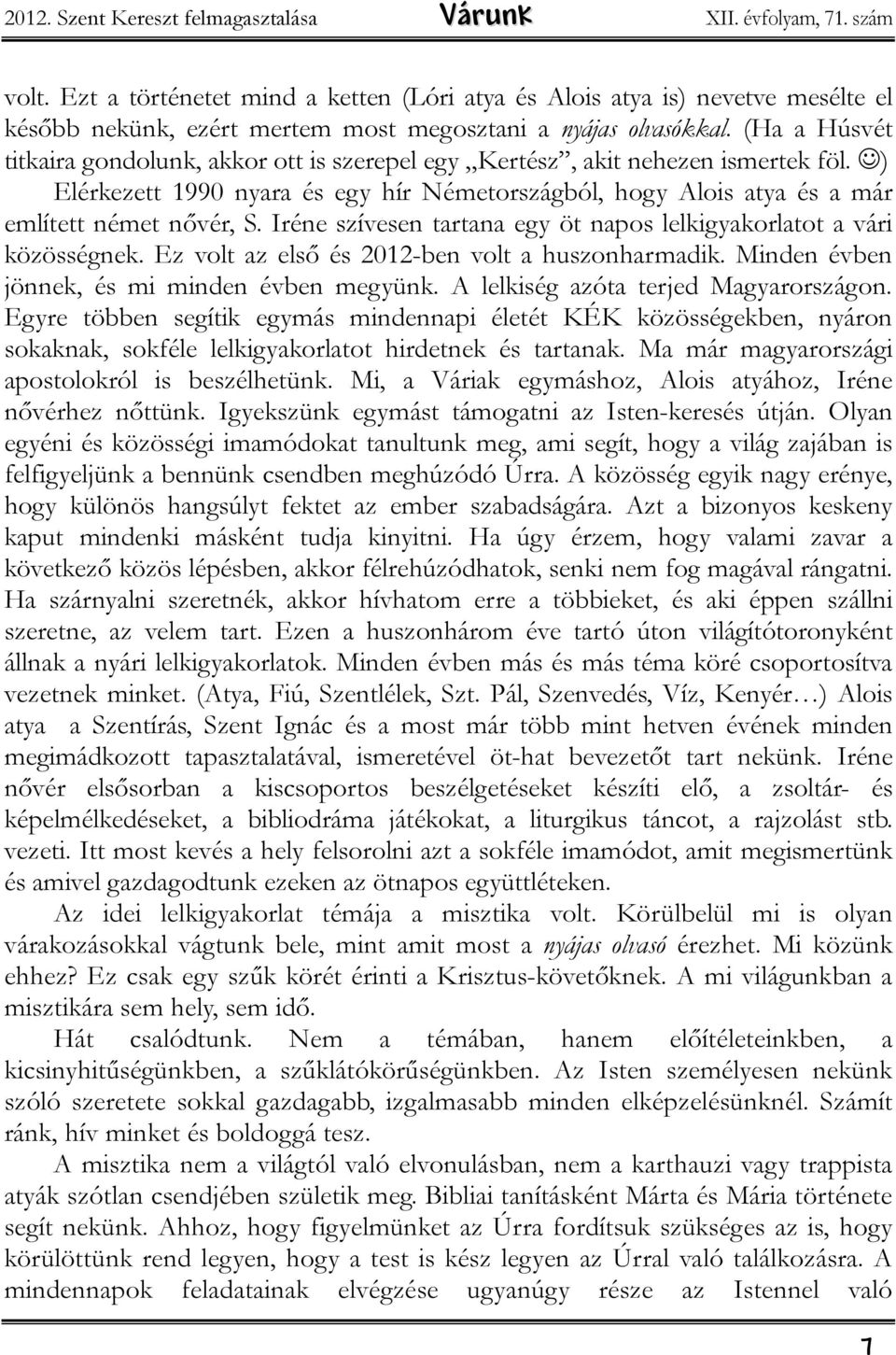 (Ha a Húsvét titkaira gondolunk, akkor ott is szerepel egy Kertész, akit nehezen ismertek föl. ) Elérkezett 1990 nyara és egy hír Németországból, hogy Alois atya és a már említett német nővér, S.