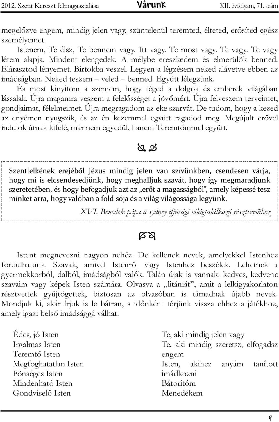 Legyen a légzésem neked alávetve ebben az imádságban. Neked teszem veled benned. Együtt lélegzünk. És most kinyitom a szemem, hogy téged a dolgok és emberek világában lássalak.