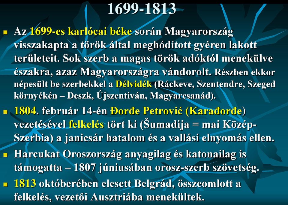 Részben ekkor népesült be szerbekkel a Délvidék (Ráckeve, Szentendre, Szeged környékén Deszk, Újszentiván, Magyarcsanád). 1804.