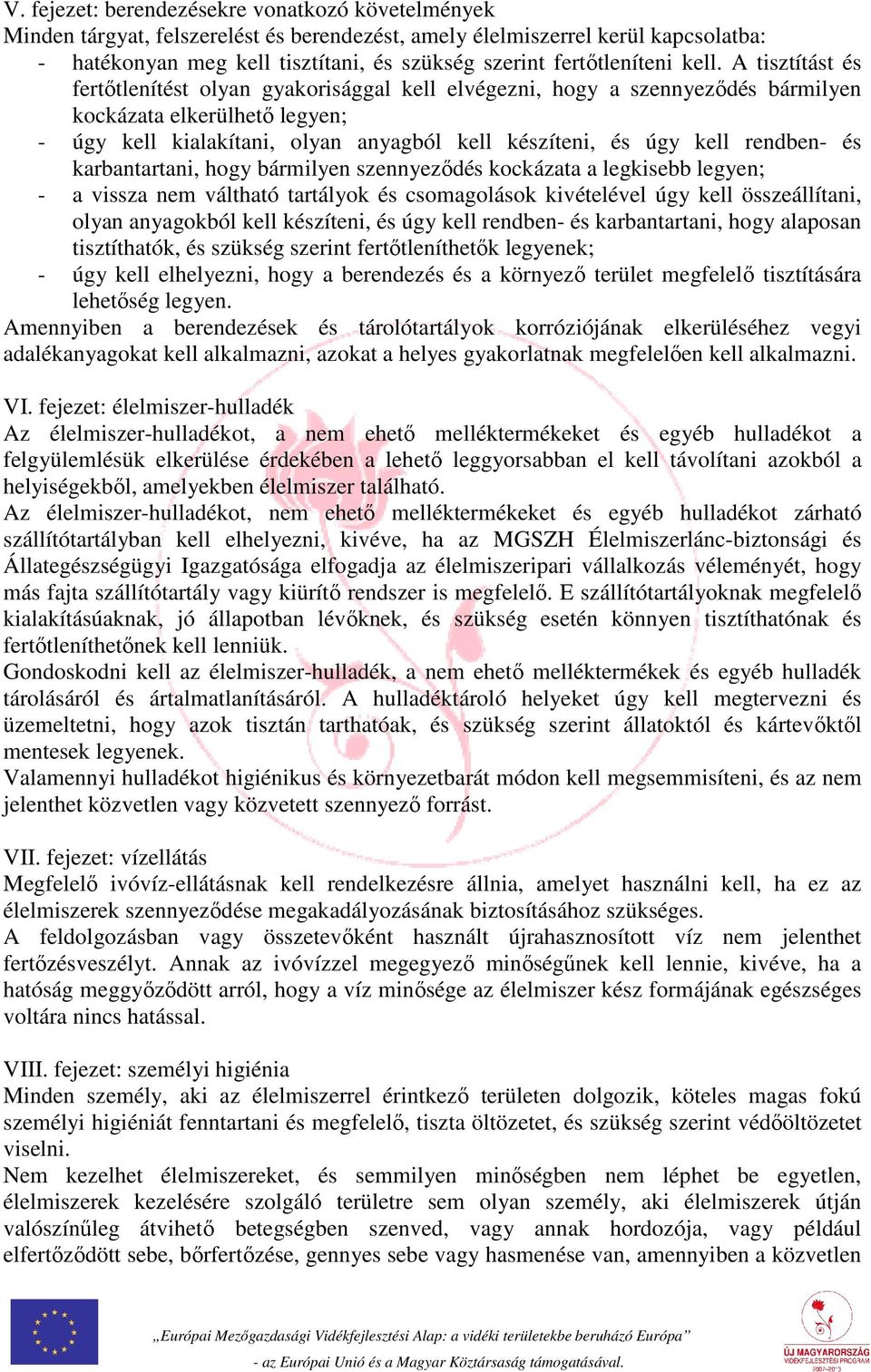 A tisztítást és fertőtlenítést olyan gyakorisággal kell elvégezni, hogy a szennyeződés bármilyen kockázata elkerülhető legyen; - úgy kell kialakítani, olyan anyagból kell készíteni, és úgy kell