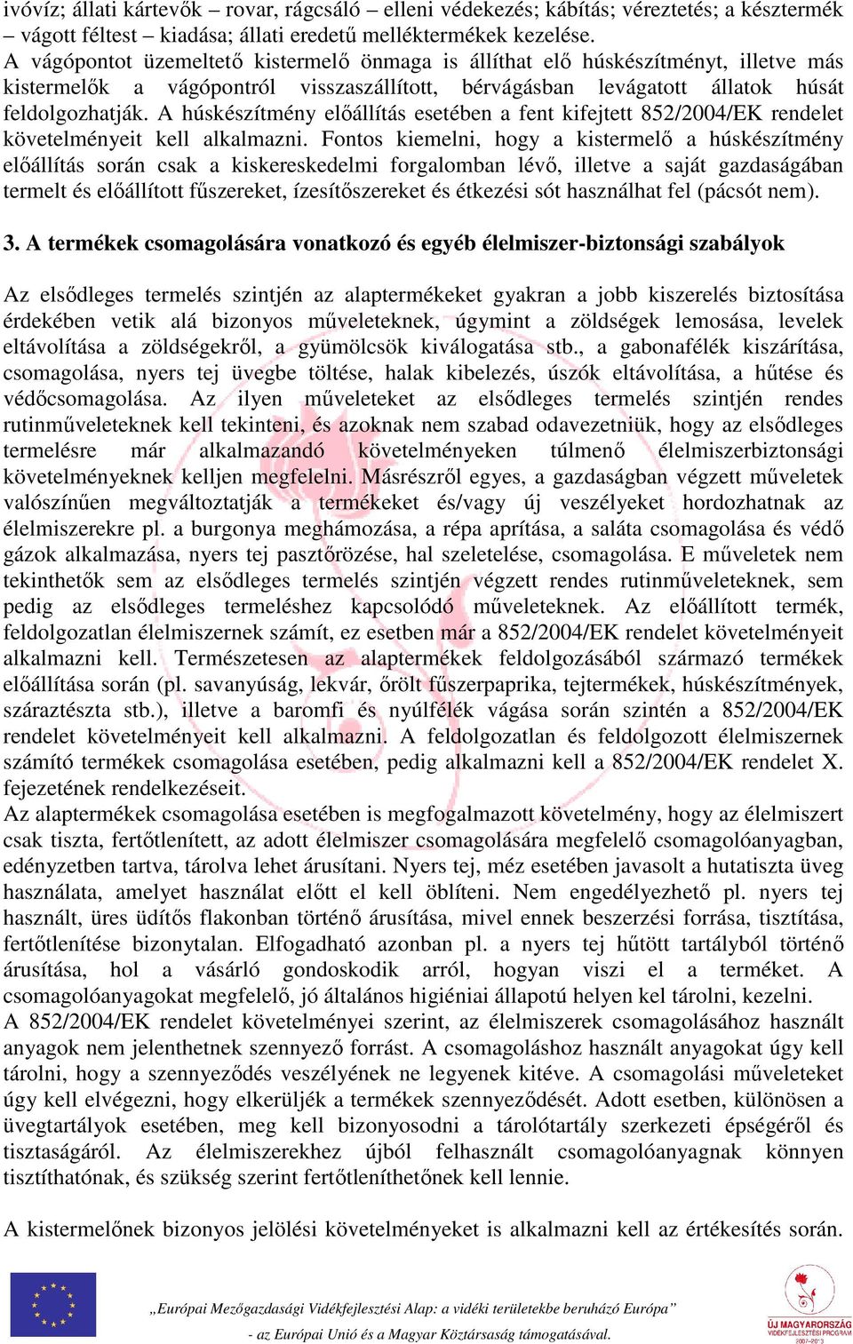 A húskészítmény előállítás esetében a fent kifejtett 852/2004/EK rendelet követelményeit kell alkalmazni.