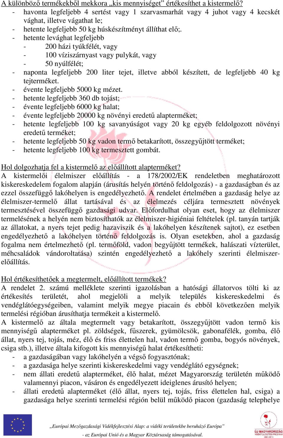 - hetente levághat legfeljebb - 200 házi tyúkfélét, vagy - 100 víziszárnyast vagy pulykát, vagy - 50 nyúlfélét; - naponta legfeljebb 200 liter tejet, illetve abból készített, de legfeljebb 40 kg