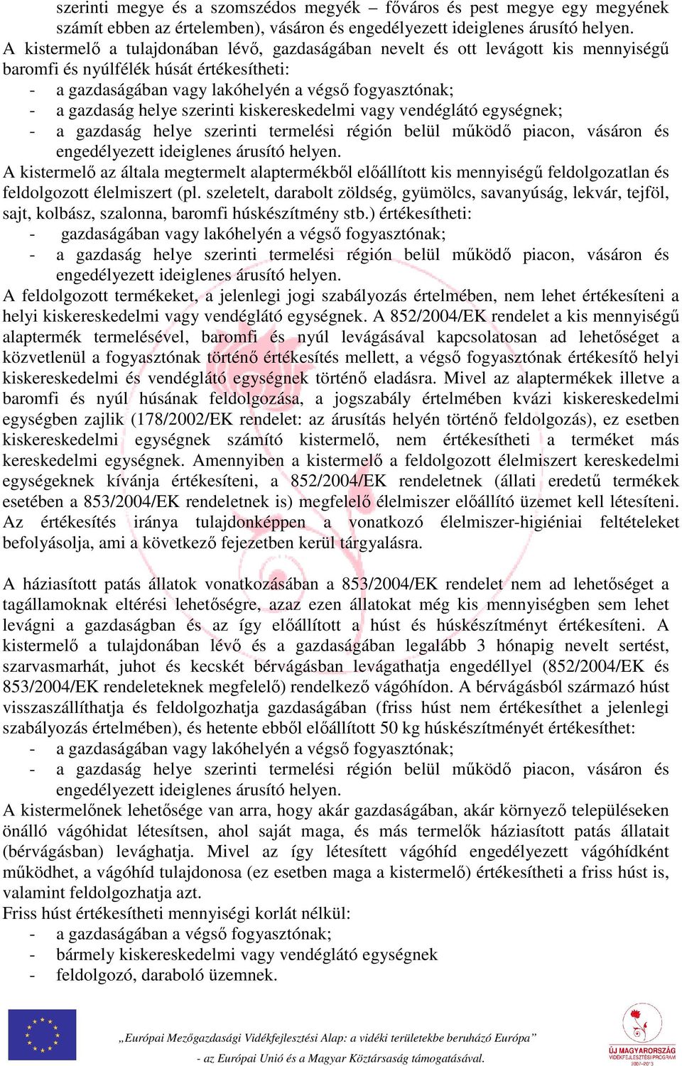 helye szerinti kiskereskedelmi vagy vendéglátó egységnek; - a gazdaság helye szerinti termelési régión belül működő piacon, vásáron és engedélyezett ideiglenes árusító helyen.