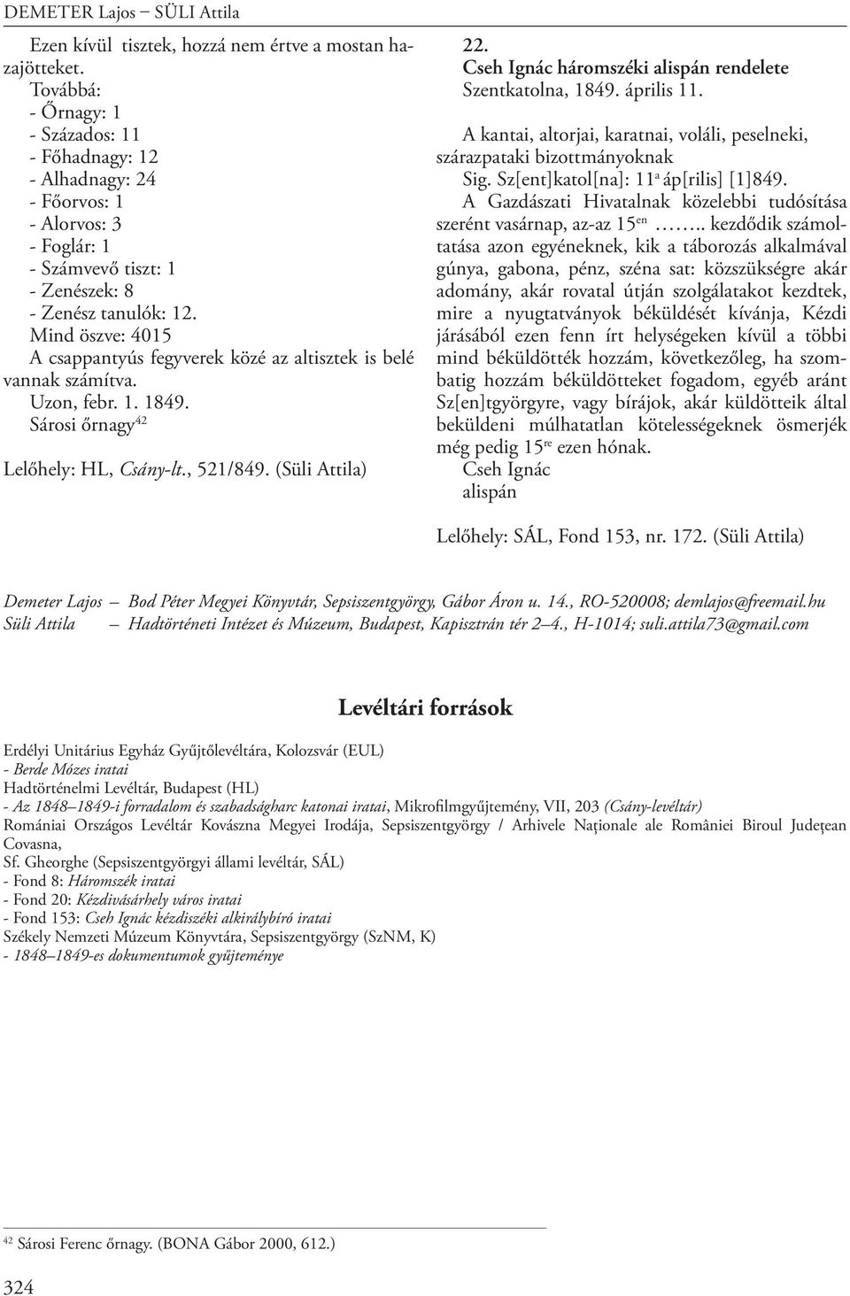 Mind öszve: 4015 A csappantyús fegyverek közé az altisztek is belé vannak számítva. Uzon, febr. 1. 1849. Sárosi őrnagy 42 Lelőhely: HL, Csány-lt., 521/849. (Süli Attila) 22.