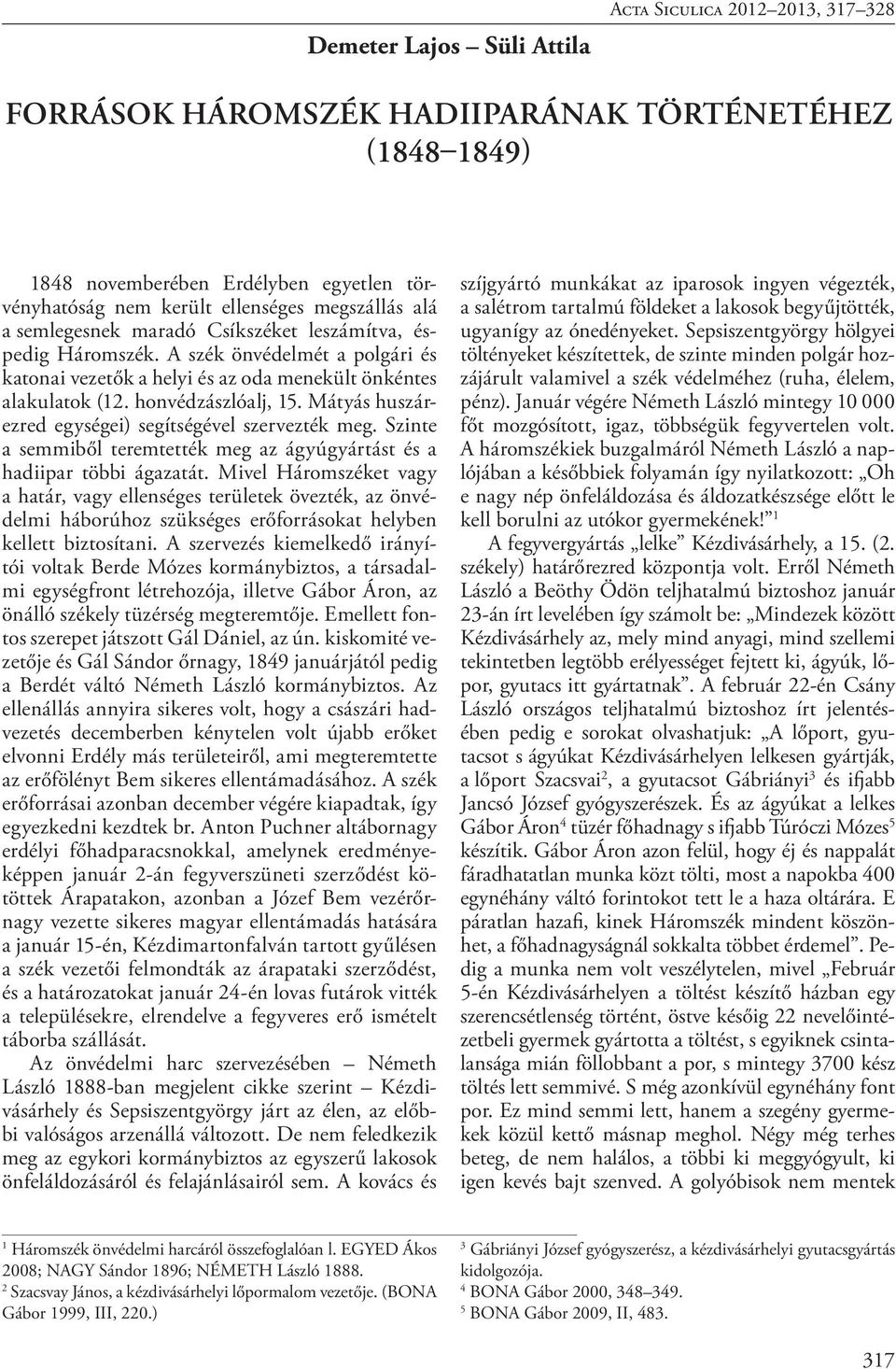 Mátyás huszárezred egységei) segítségével szervezték meg. Szinte a semmiből teremtették meg az ágyúgyártást és a hadiipar többi ágazatát.