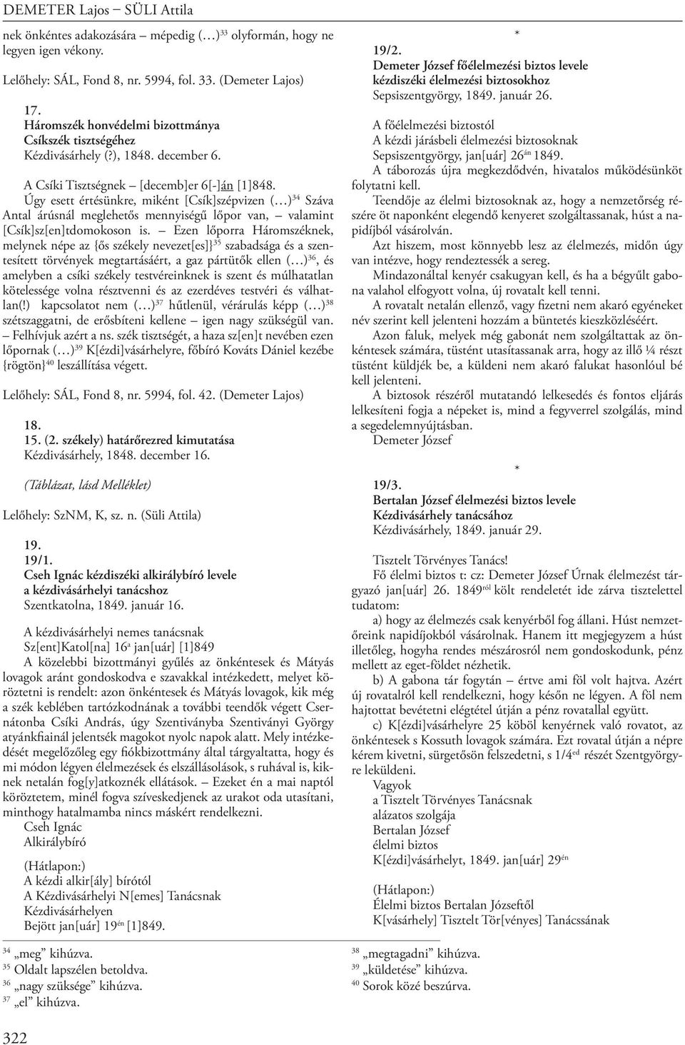 Úgy esett értésünkre, miként [Csík]szépvizen ( ) 34 Száva Antal árúsnál meglehetős mennyiségű lőpor van, valamint [Csík]sz[en]tdomokoson is.