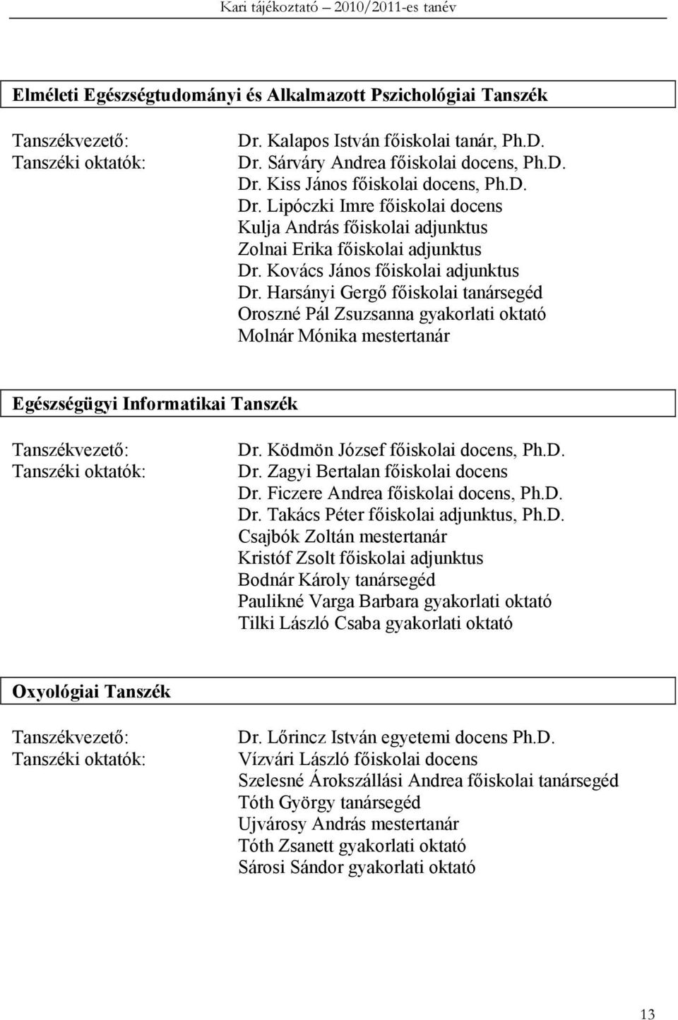 Harsányi Gergı fıiskolai tanársegéd Oroszné Pál Zsuzsanna gyakorlati oktató Molnár Mónika mestertanár Egészségügyi Informatikai Tanszék Tanszékvezetı: Tanszéki oktatók: Dr.