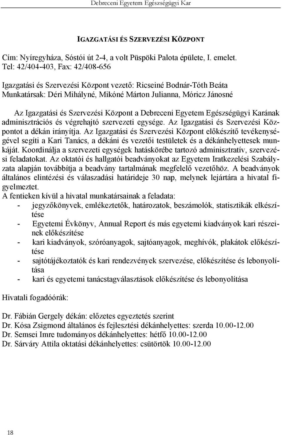 Központ a Debreceni Egyetem Egészségügyi Karának adminisztrációs és végrehajtó szervezeti egysége. Az Igazgatási és Szervezési Központot a dékán irányítja.