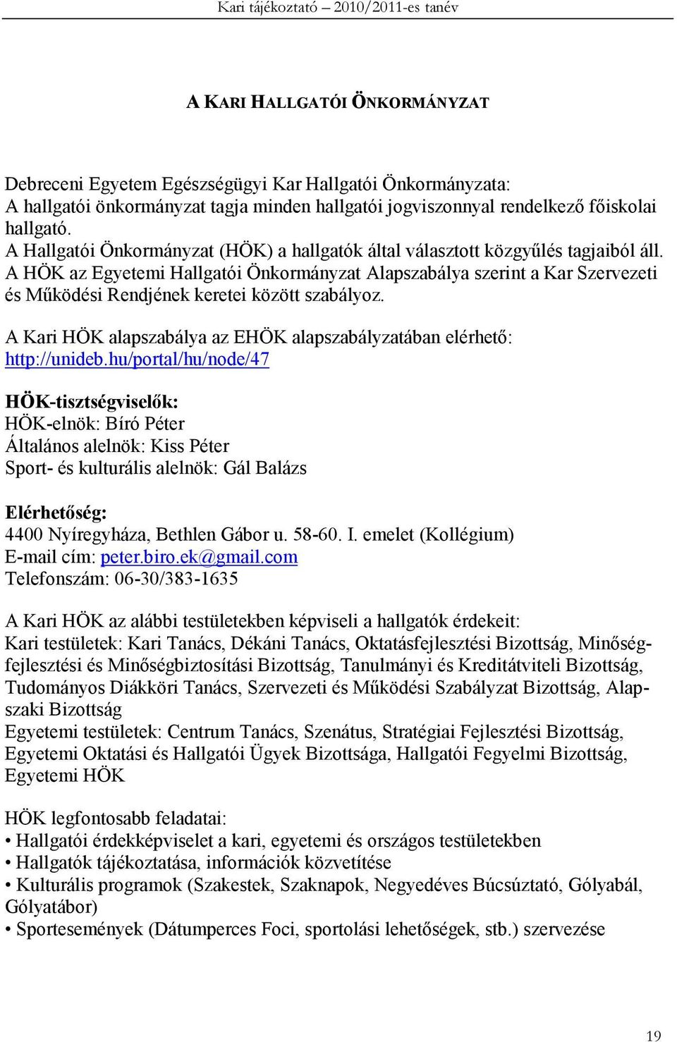 A HÖK az Egyetemi Hallgatói Önkormányzat Alapszabálya szerint a Kar Szervezeti és Mőködési Rendjének keretei között szabályoz.