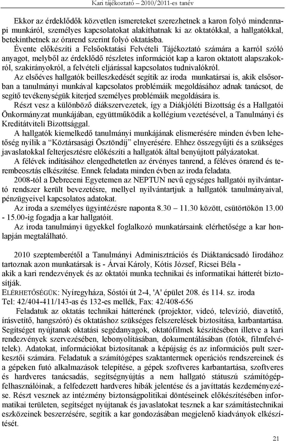 Évente elıkészíti a Felsıoktatási Felvételi Tájékoztató számára a karról szóló anyagot, melybıl az érdeklıdı részletes információt kap a karon oktatott alapszakokról, szakirányokról, a felvételi