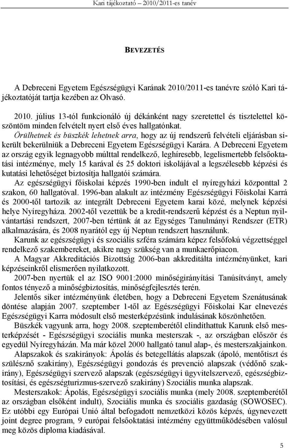 A Debreceni Egyetem az ország egyik legnagyobb múlttal rendelkezı, leghíresebb, legelismertebb felsıoktatási intézménye, mely 15 karával és 25 doktori iskolájával a legszélesebb képzési és kutatási