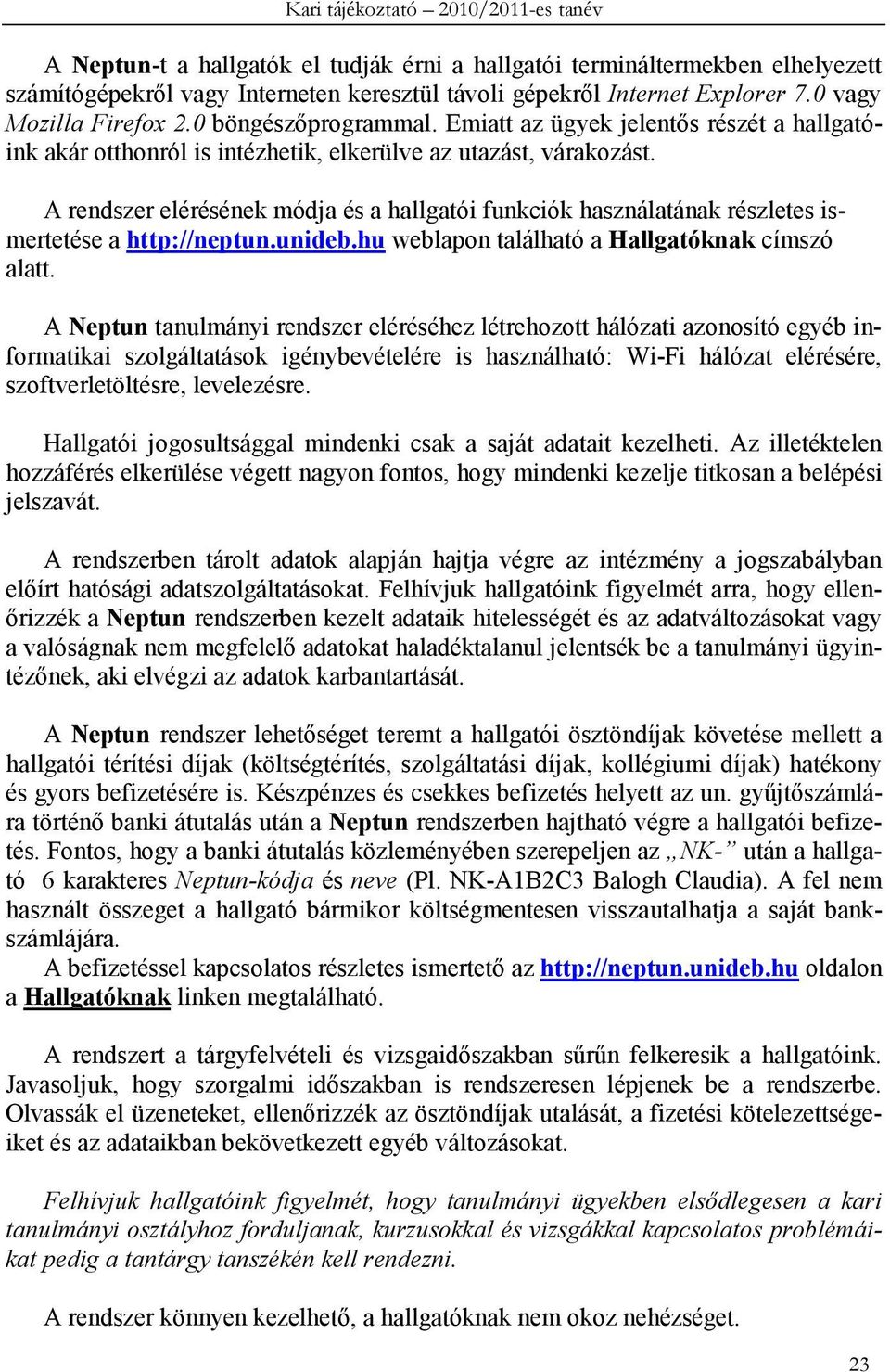 A rendszer elérésének módja és a hallgatói funkciók használatának részletes ismertetése a http://neptun.unideb.hu weblapon található a Hallgatóknak címszó alatt.