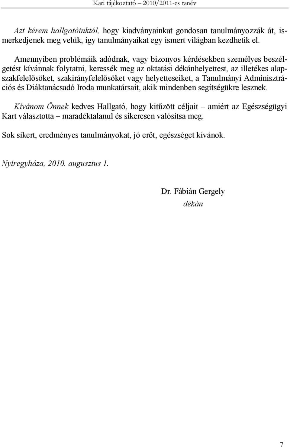 szakirányfelelısöket vagy helyetteseiket, a Tanulmányi Adminisztrációs és Diáktanácsadó Iroda munkatársait, akik mindenben segítségükre lesznek.