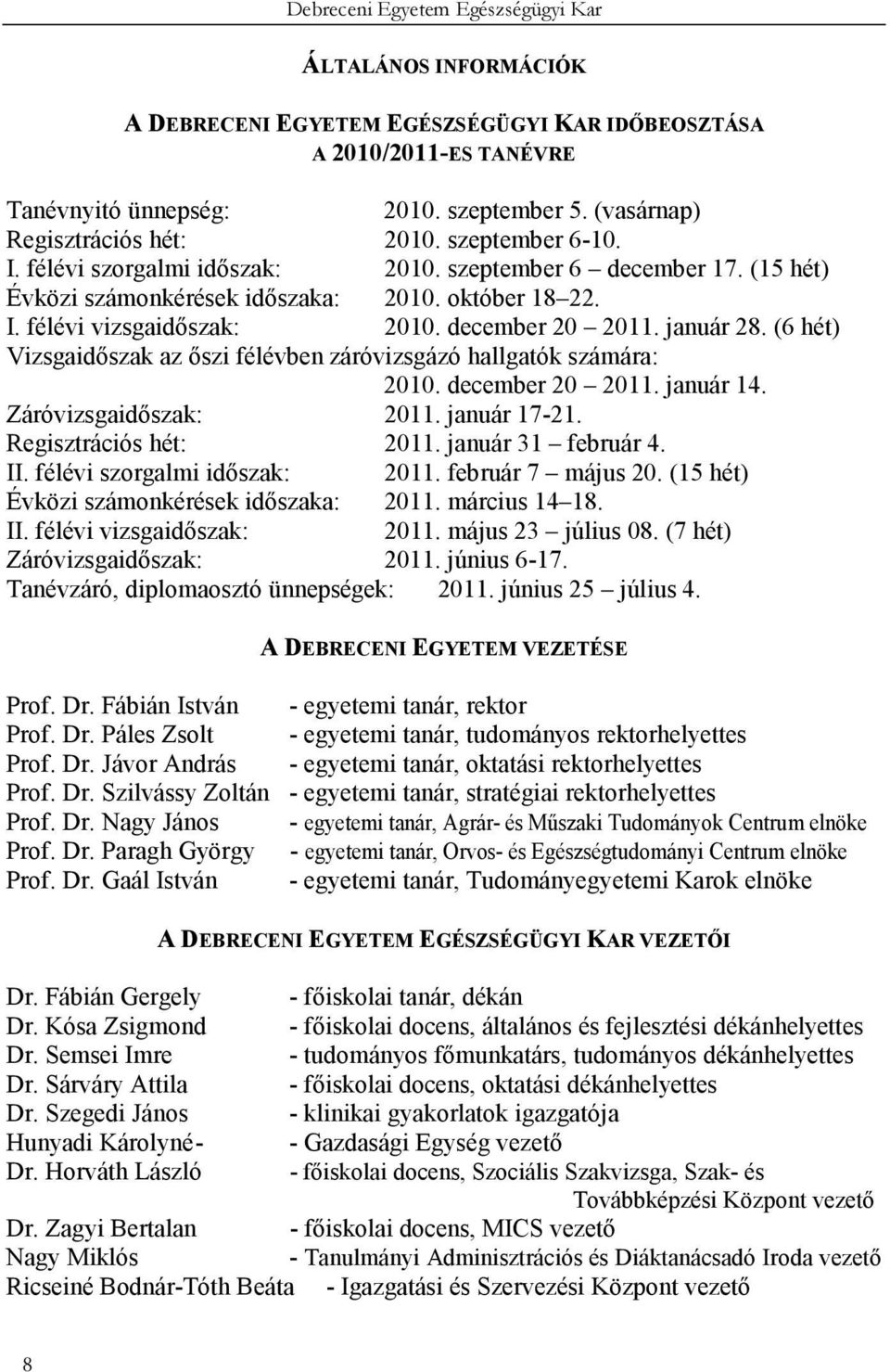 december 20 2011. január 28. (6 hét) Vizsgaidıszak az ıszi félévben záróvizsgázó hallgatók számára: 2010. december 20 2011. január 14. Záróvizsgaidıszak: 2011. január 17-21. Regisztrációs hét: 2011.