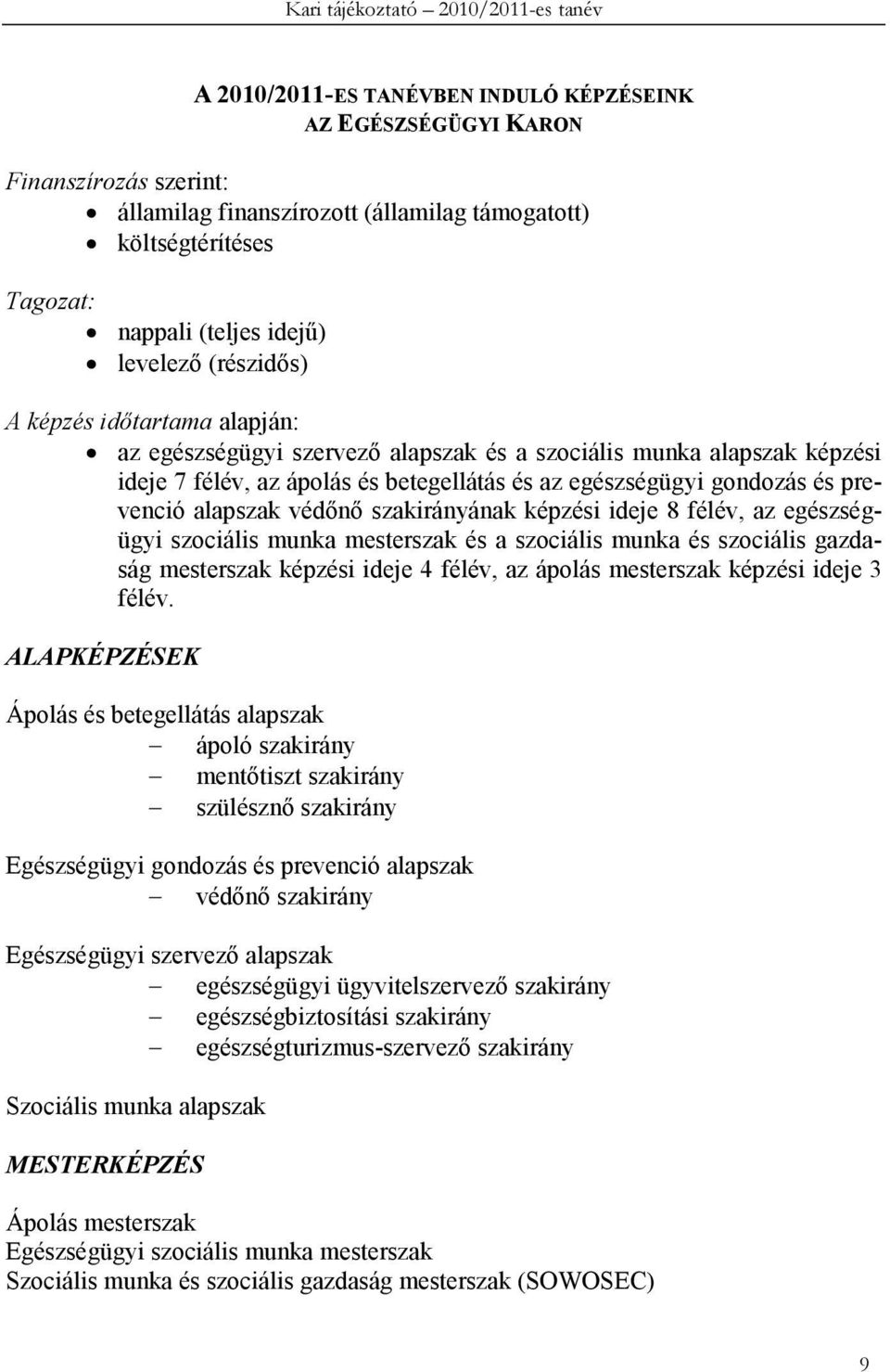egészségügyi gondozás és prevenció alapszak védını szakirányának képzési ideje 8 félév, az egészségügyi szociális munka mesterszak és a szociális munka és szociális gazdaság mesterszak képzési ideje