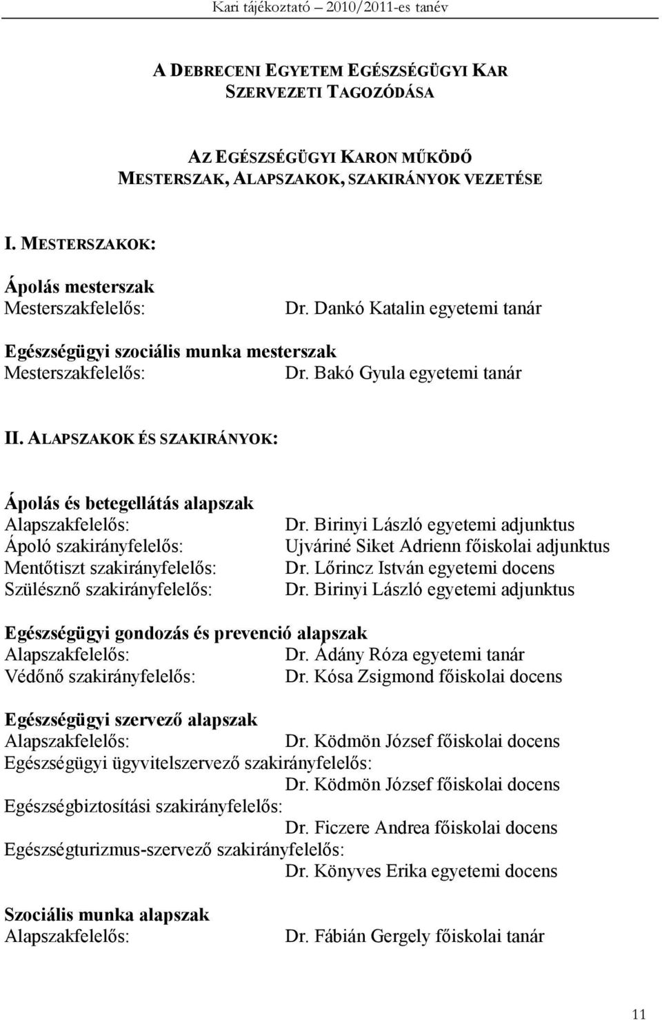 ALAPSZAKOK ÉS SZAKIRÁNYOK: Ápolás és betegellátás alapszak Alapszakfelelıs: Ápoló szakirányfelelıs: Mentıtiszt szakirányfelelıs: Szülésznı szakirányfelelıs: Dr.