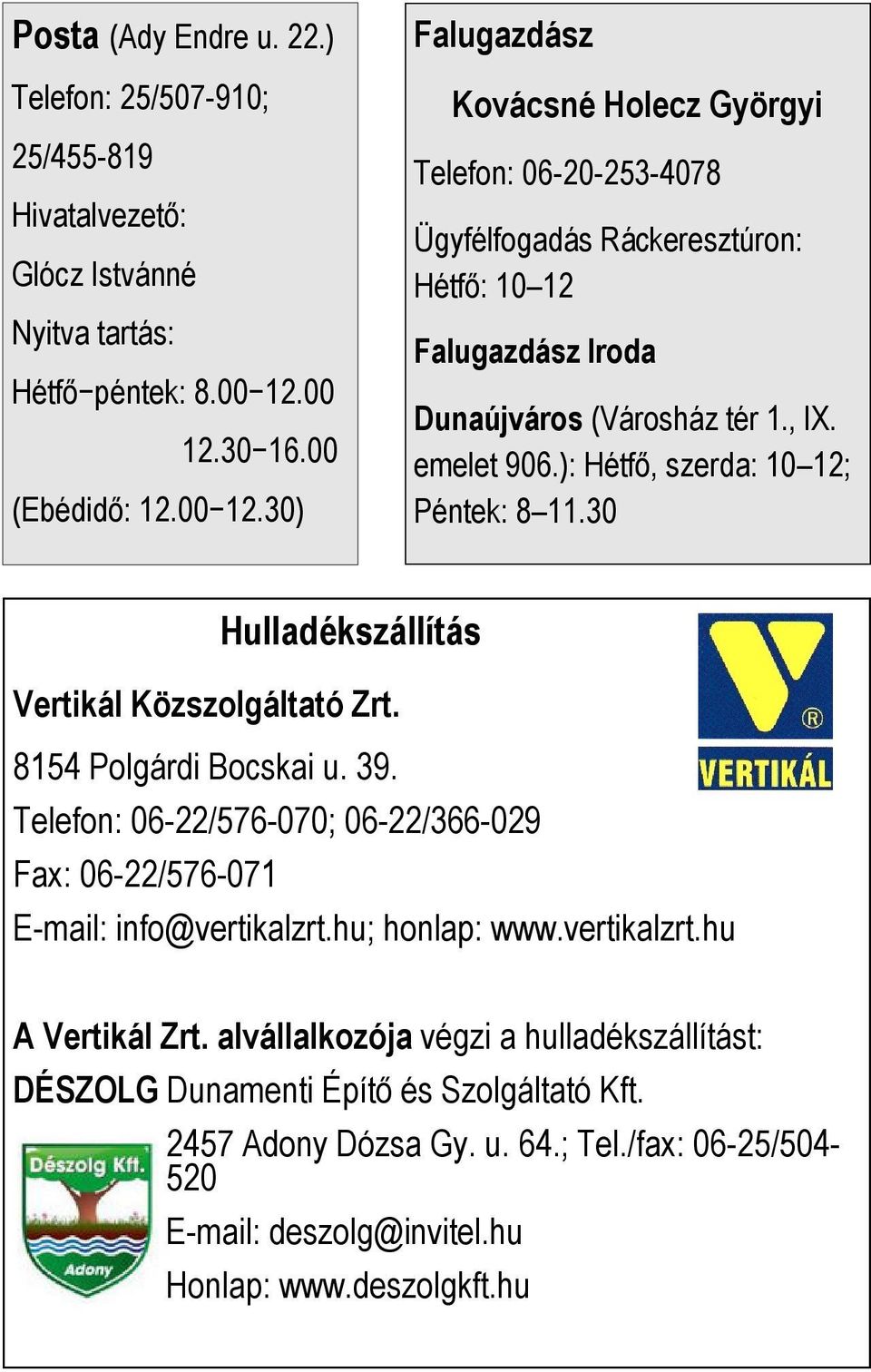 emelet 906.): Hétfő, szerda: 10 12; Péntek: 8 11.30 Hulladékszállítás Vertikál Közszolgáltató Zrt. 8154 Polgárdi Bocskai u. 39.