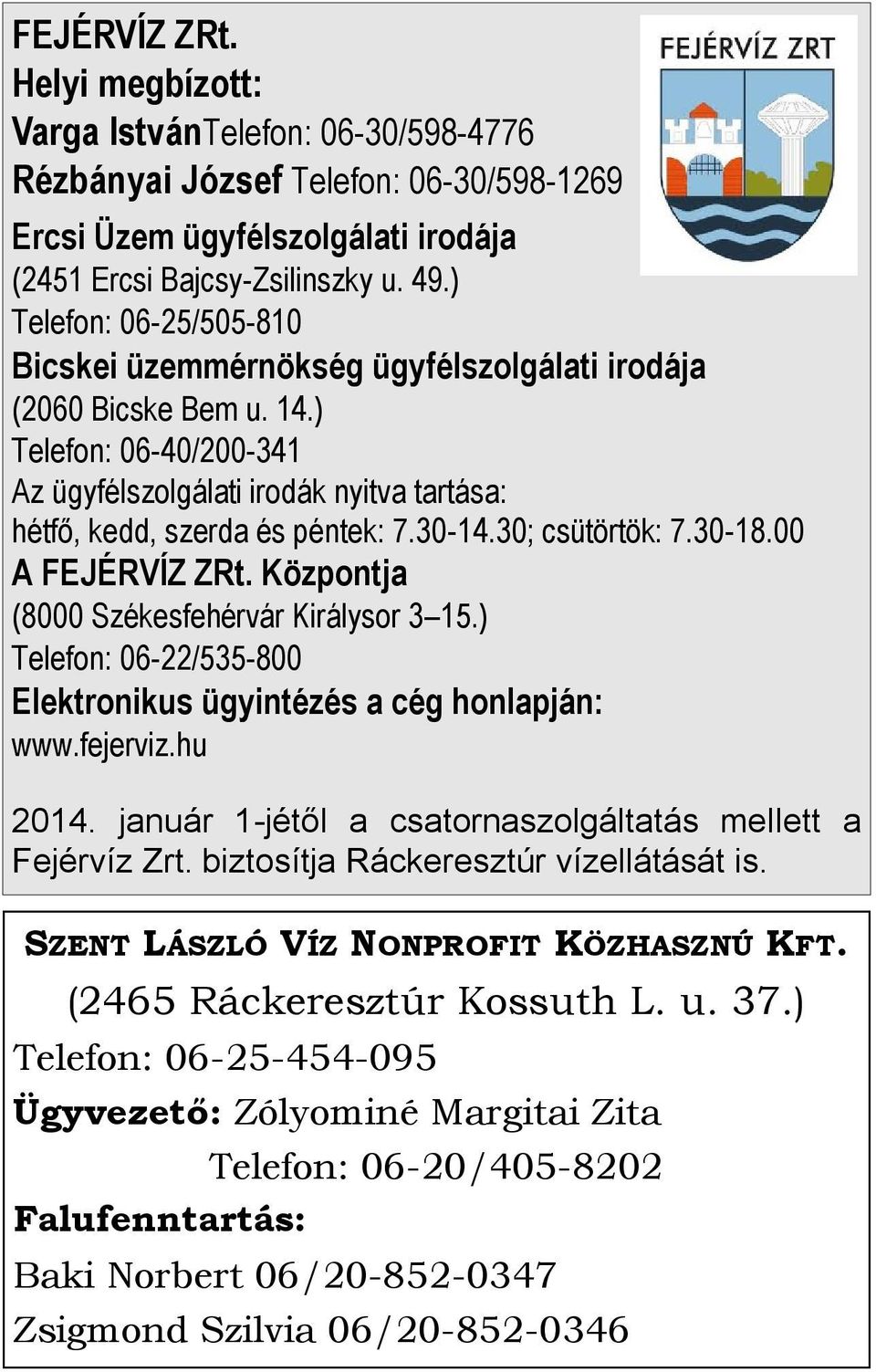 30-14.30; csütörtök: 7.30-18.00 A FEJÉRVÍZ ZRt. Központja (8000 Székesfehérvár Királysor 3 15.) Telefon: 06-22/535-800 Elektronikus ügyintézés a cég honlapján: www.fejerviz.hu 2014.