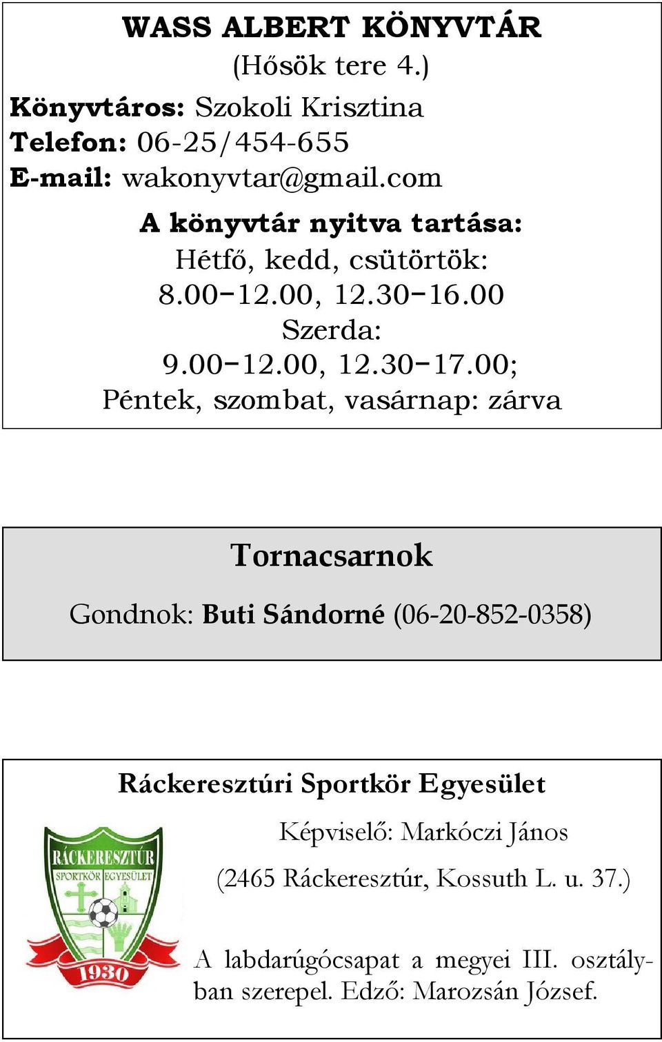 00; Péntek, szombat, vasárnap: zárva Tornacsarnok Gondnok: Buti Sándorné (06-20-852-0358) Ráckeresztúri Sportkör