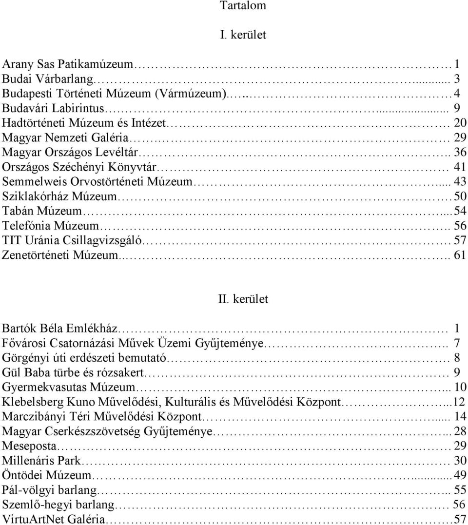 57 Zenetörténeti Múzeum.... 61 II. kerület Bartók Béla Emlékház 1 Fővárosi Csatornázási Művek Üzemi Gyűjteménye.. 7 Görgényi úti erdészeti bemutató.