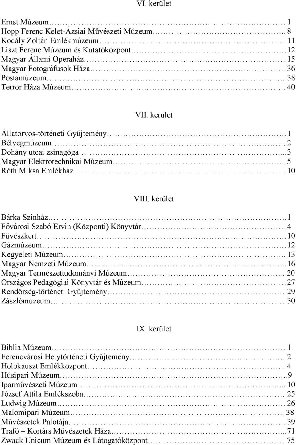 kerület Bárka Színház.. 1 Fővárosi Szabó Ervin (Központi) Könyvtár 4 Füvészkert 10 Gázmúzeum. 12 Kegyeleti Múzeum.. 13 Magyar Nemzeti Múzeum... 16 Magyar Természettudományi Múzeum.