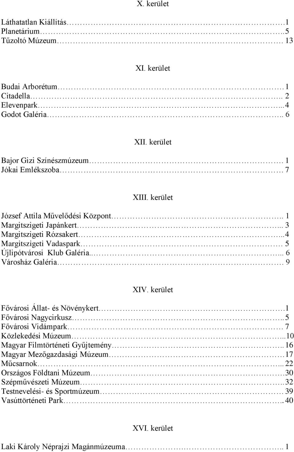 .... 6 Városház Galéria. 9 XIV. kerület Fővárosi Állat- és Növénykert. 1 Fővárosi Nagycirkusz.. 5 Fővárosi Vidámpark 7 Közlekedési Múzeum...10 Magyar Filmtörténeti Gyűjtemény.