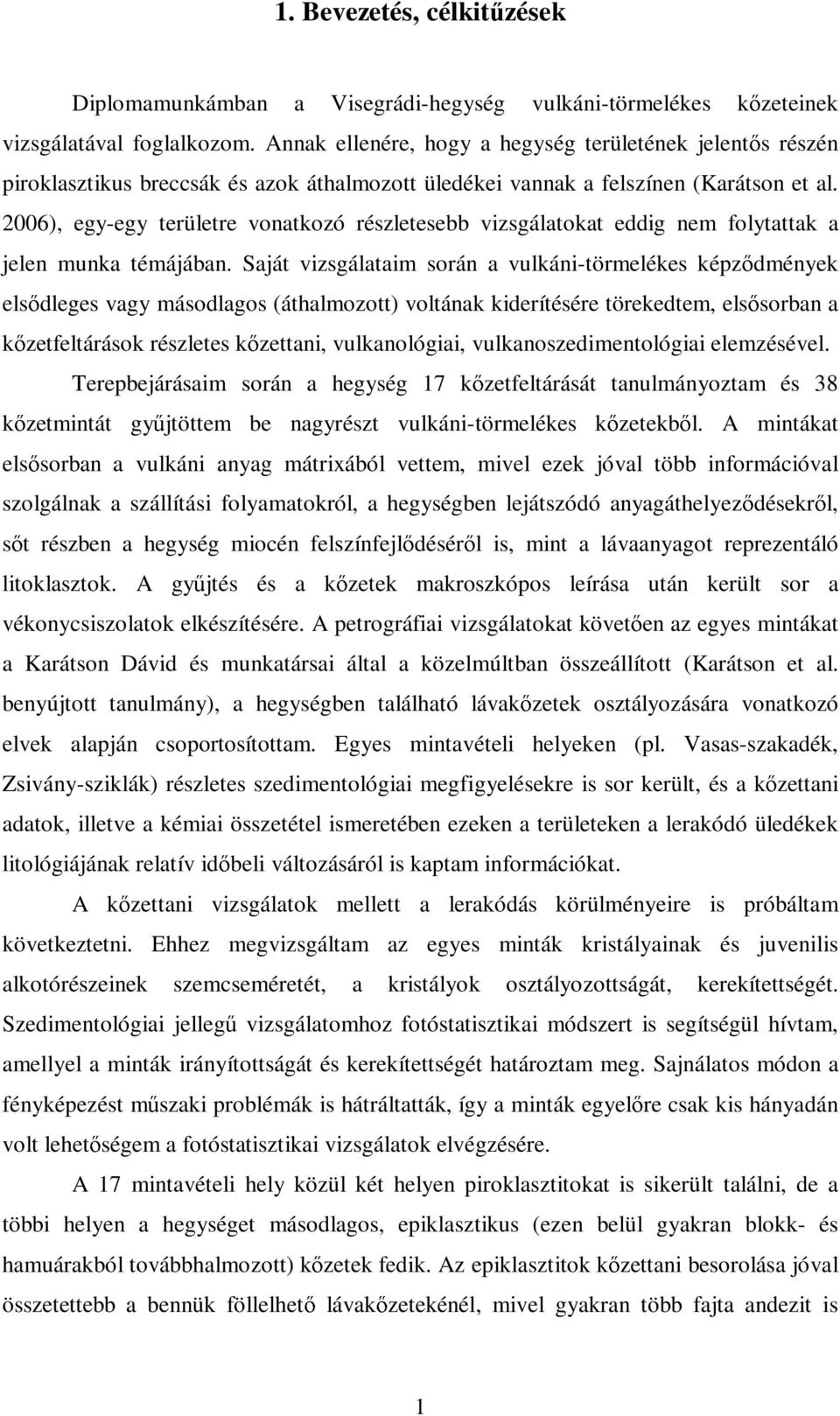 2006), egy-egy területre vonatkozó részletesebb vizsgálatokat eddig nem folytattak a jelen munka témájában.