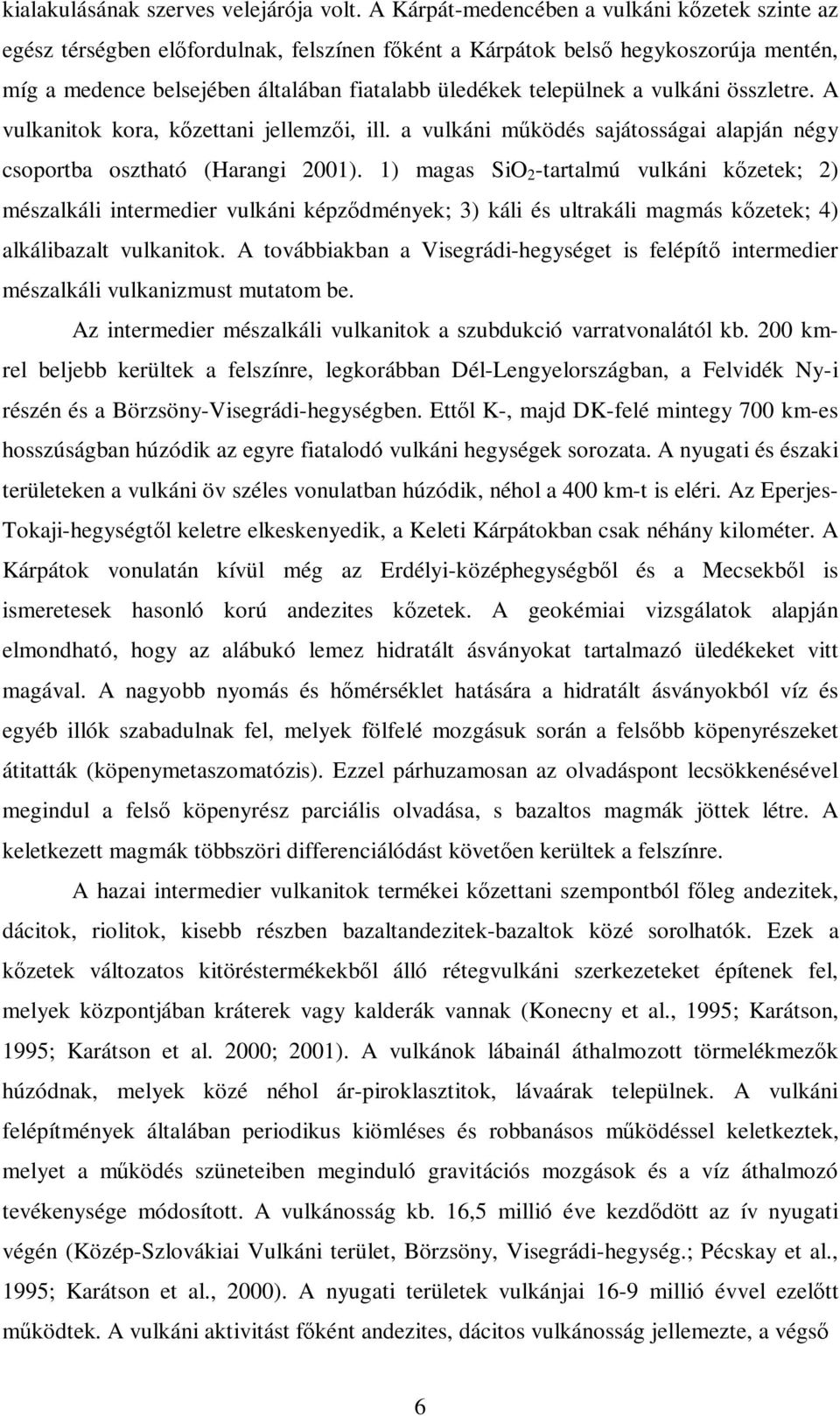 a vulkáni összletre. A vulkanitok kora, kızettani jellemzıi, ill. a vulkáni mőködés sajátosságai alapján négy csoportba osztható (Harangi 2001).