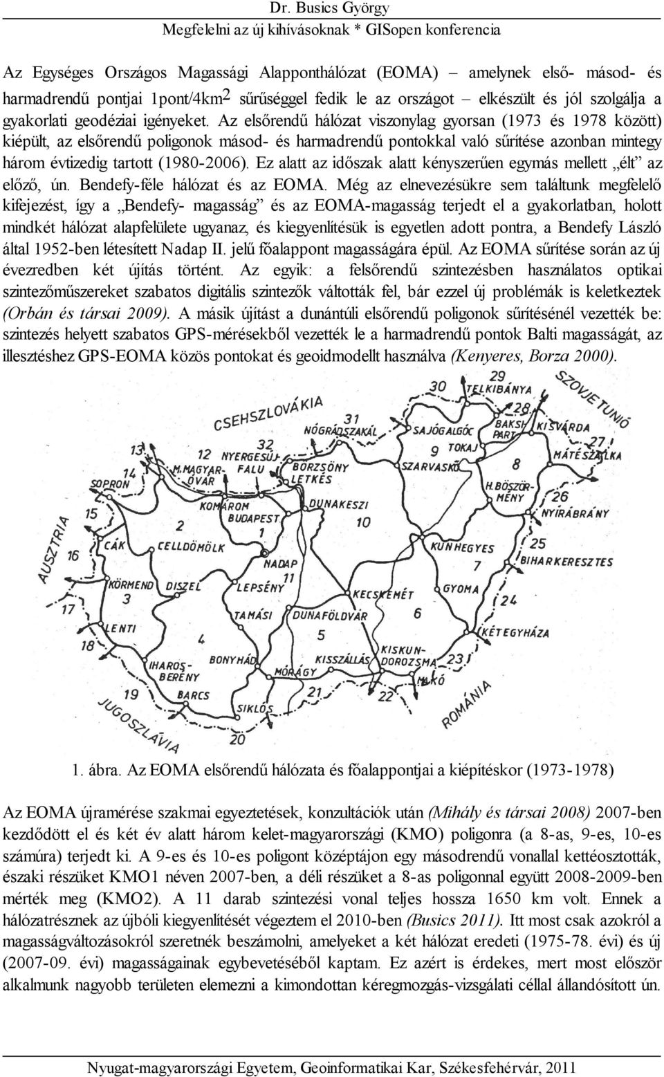 Az elsőrendű hálózat viszonylag gyorsan (1973 és 1978 között) kiépült, az elsőrendű poligonok másod- és harmadrendű pontokkal való sűrítése azonban mintegy három évtizedig tartott (1980-2006).