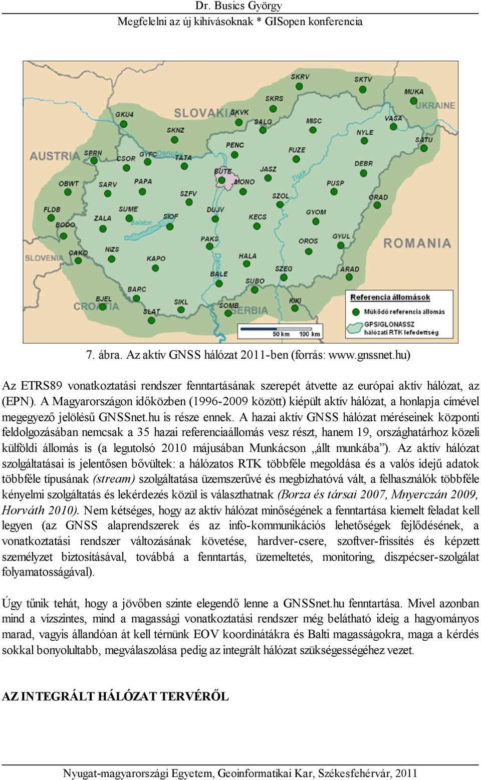 A hazai aktív GNSS hálózat méréseinek központi feldolgozásában nemcsak a 35 hazai referenciaállomás vesz részt, hanem 19, országhatárhoz közeli külföldi állomás is (a legutolsó 2010 májusában