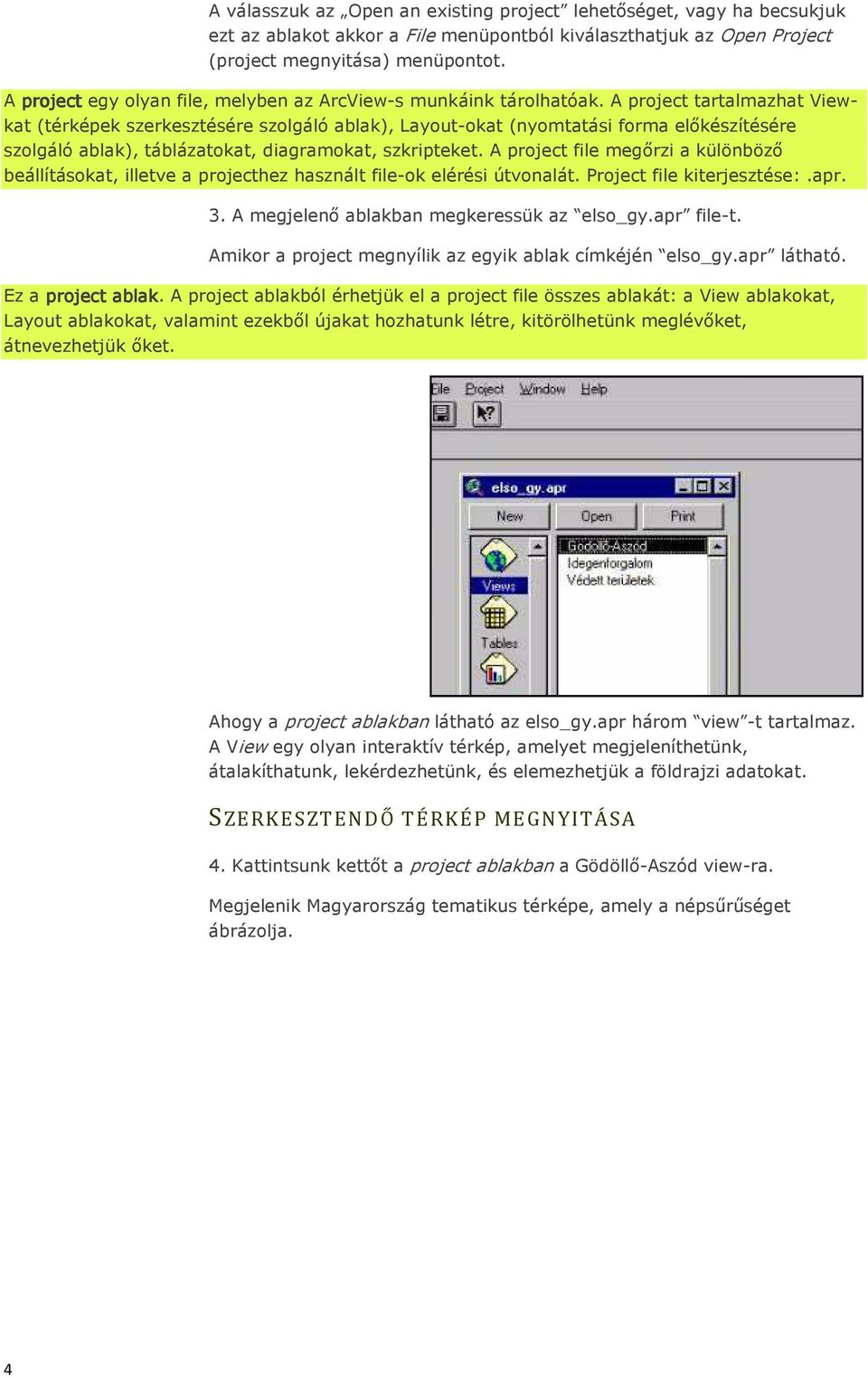 A project tartalmazhat Viewkat (térképek szerkesztésére szolgáló ablak), Layout-okat (nyomtatási forma előkészítésére szolgáló ablak), táblázatokat, diagramokat, szkripteket.