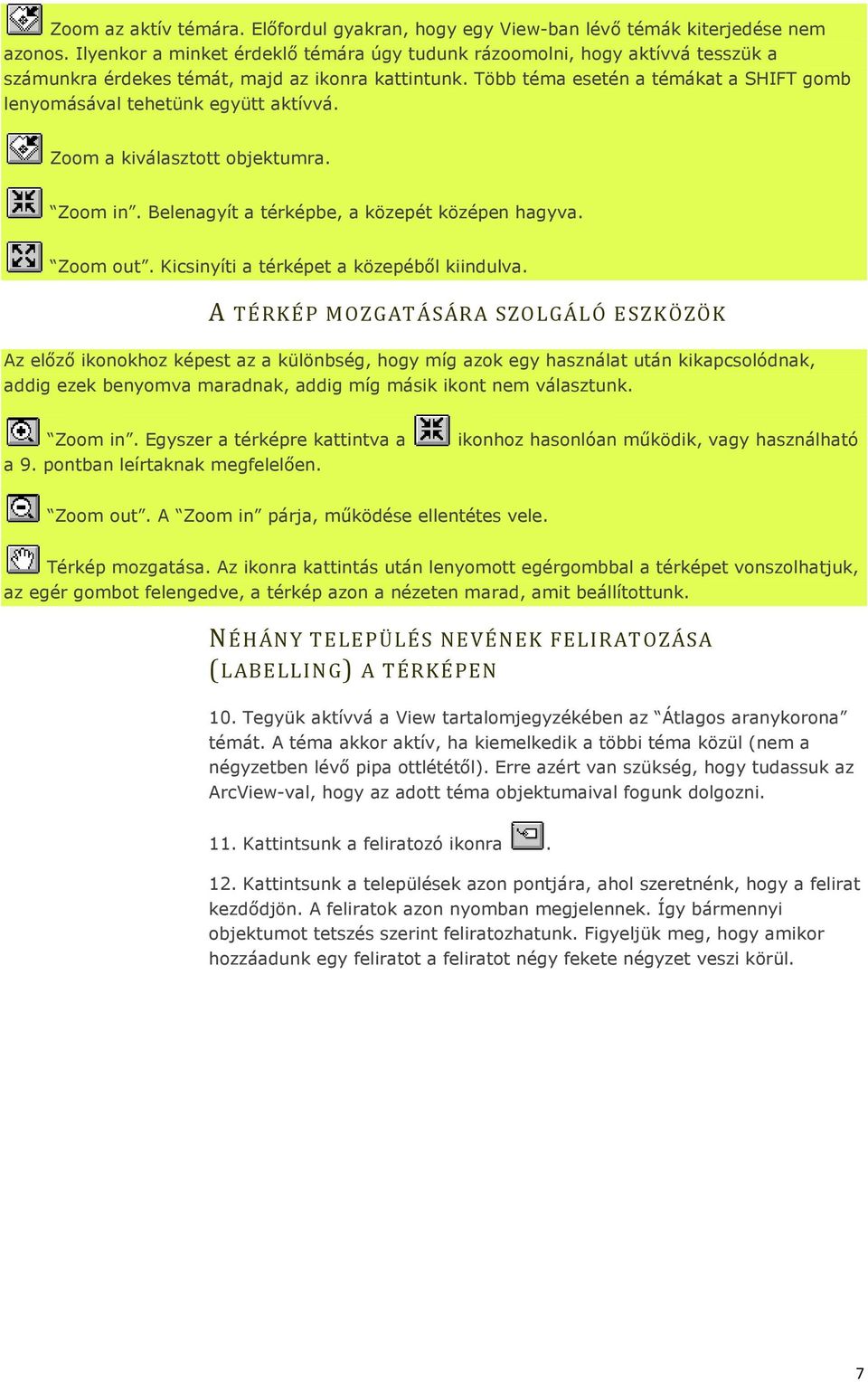 Több téma esetén a témákat a SHIFT gomb lenyomásával tehetünk együtt aktívvá. Zoom a kiválasztott objektumra. Zoom in. Belenagyít a térképbe, a közepét középen hagyva. Zoom out.
