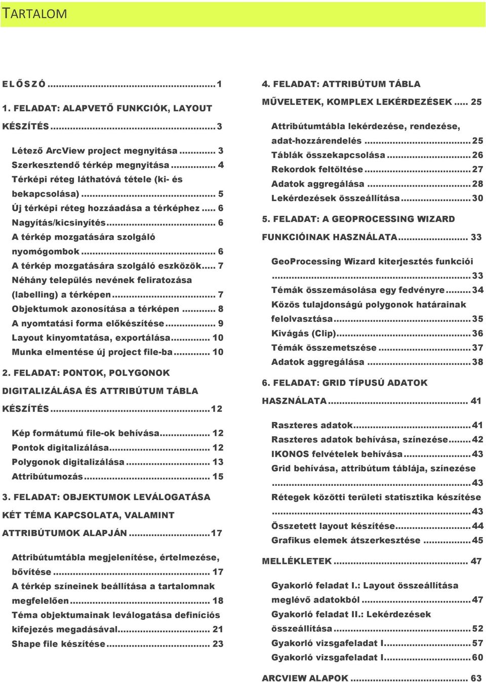 .. 7 Néhány település nevének feliratozása (labelling) a térképen... 7 Objektumok azonosítása a térképen... 8 A nyomtatási forma előkészítése... 9 Layout kinyomtatása, exportálása.