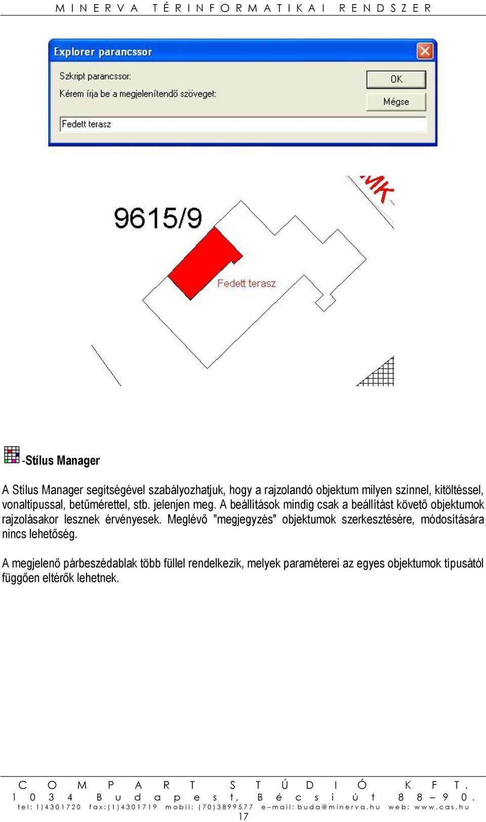 A beállítások mindig csak a beállítást követő objektumok rajzolásakor lesznek érvényesek.