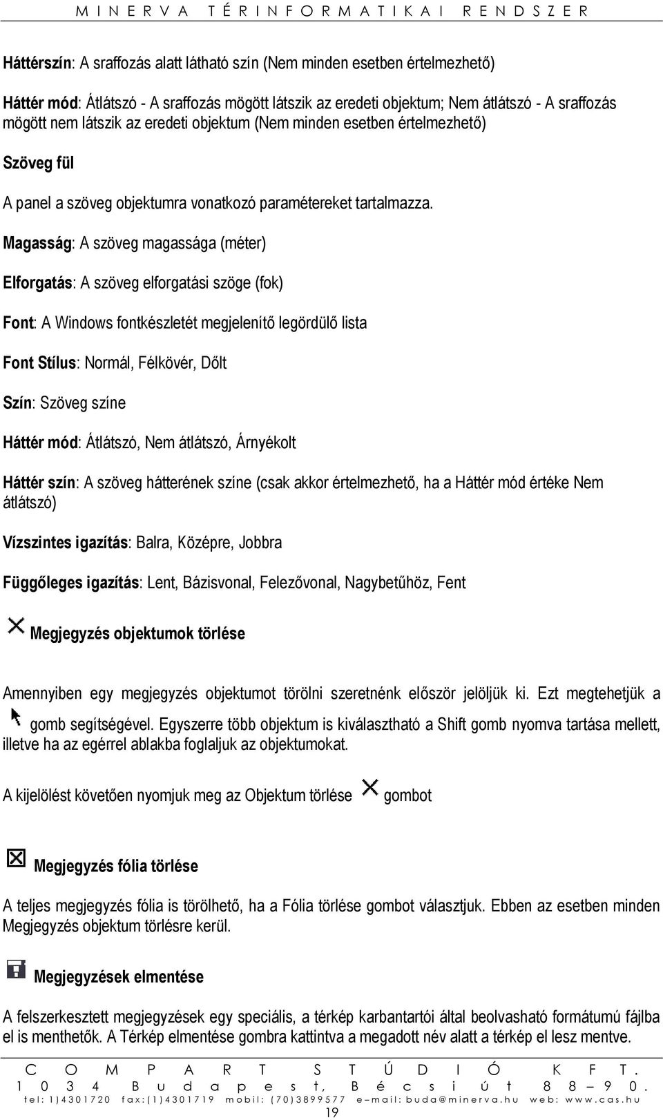 Magasság: A szöveg magassága (méter) Elforgatás: A szöveg elforgatási szöge (fok) Font: A Windows fontkészletét megjelenítő legördülő lista Font Stílus: Normál, Félkövér, Dőlt Szín: Szöveg színe