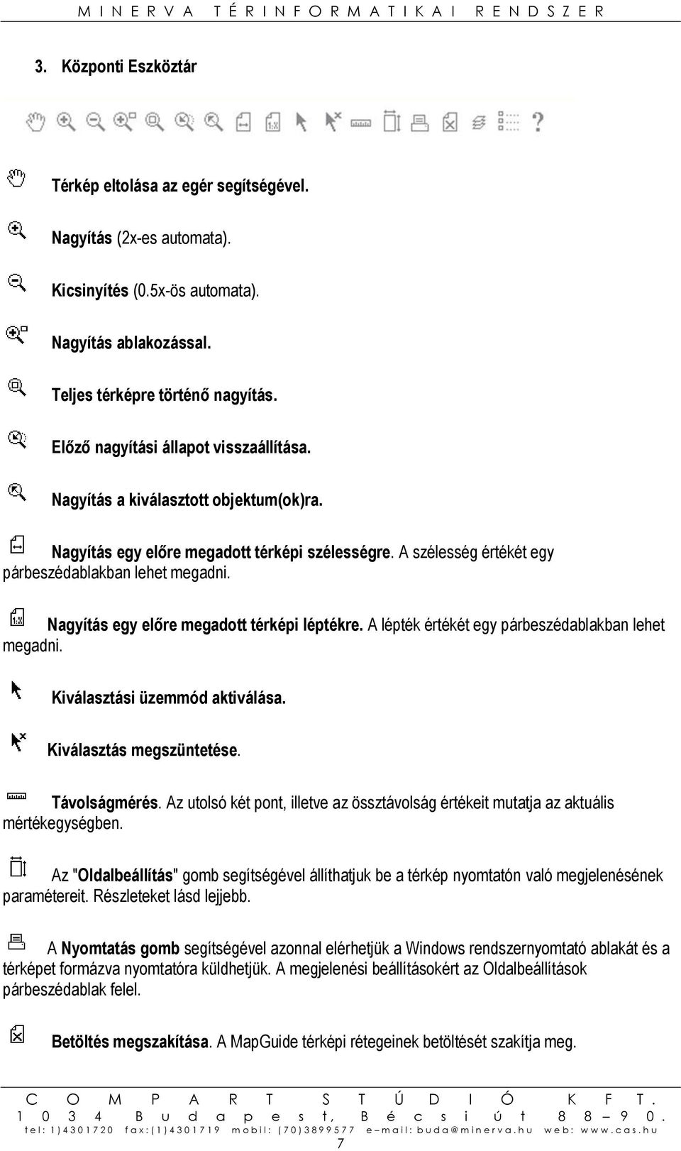 Nagyítás egy előre megadott térképi léptékre. A lépték értékét egy párbeszédablakban lehet megadni. Kiválasztási üzemmód aktiválása. Kiválasztás megszüntetése. Távolságmérés.