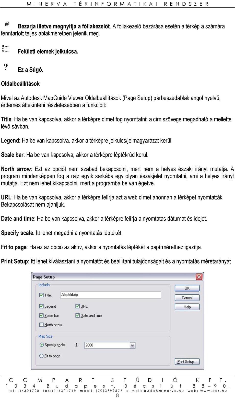 térképre címet fog nyomtatni; a cím szövege megadható a mellette lévő sávban. Legend: Ha be van kapcsolva, akkor a térképre jelkulcs/jelmagyarázat kerül.