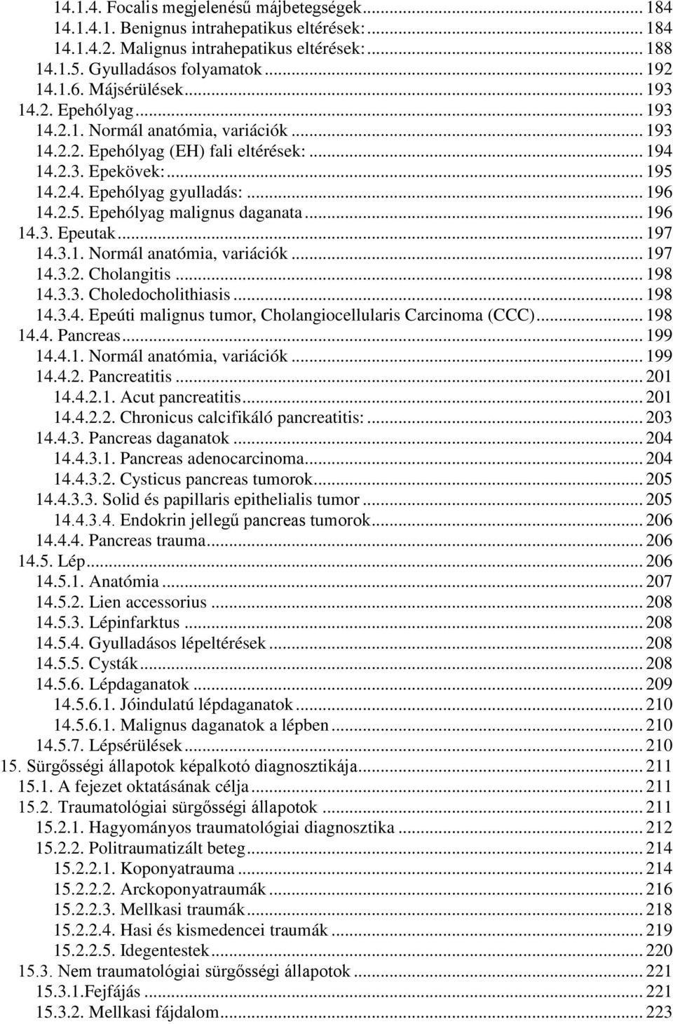 .. 196 14.3. Epeutak... 197 14.3.1. Normál anatómia, variációk... 197 14.3.2. Cholangitis... 198 14.3.3. Choledocholithiasis... 198 14.3.4. Epeúti malignus tumor, Cholangiocellularis Carcinoma (CCC).