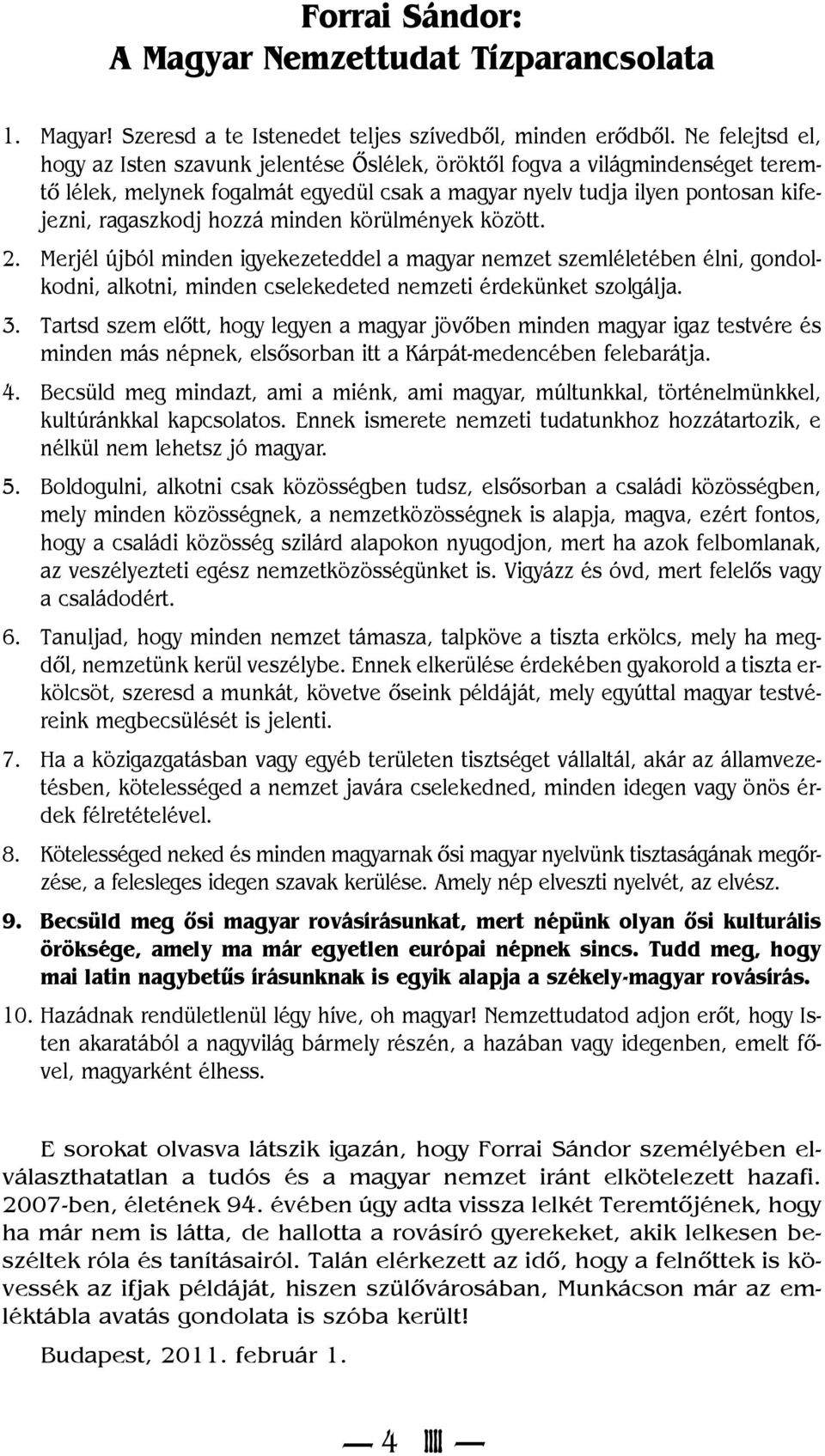 minden körülmények között. 2. Merjél újból minden igyekezeteddel a magyar nemzet szemléletében élni, gondolkodni, alkotni, minden cselekedeted nemzeti érdekünket szolgálja. 3.