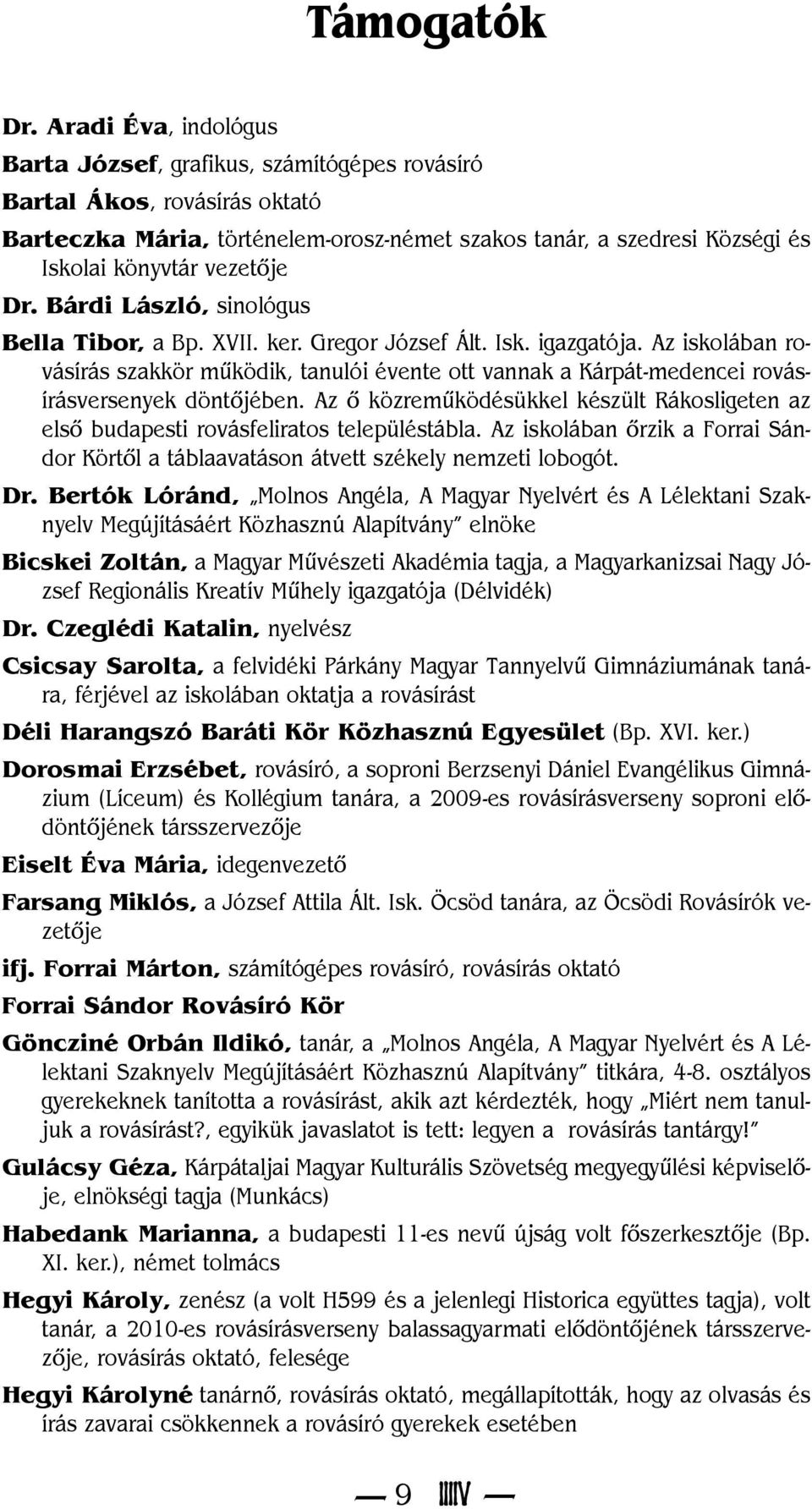 Dr. Bárdi László, sinológus Bella Tibor, a Bp. XVII. ker. Gregor József Ált. Isk. igazgatója.