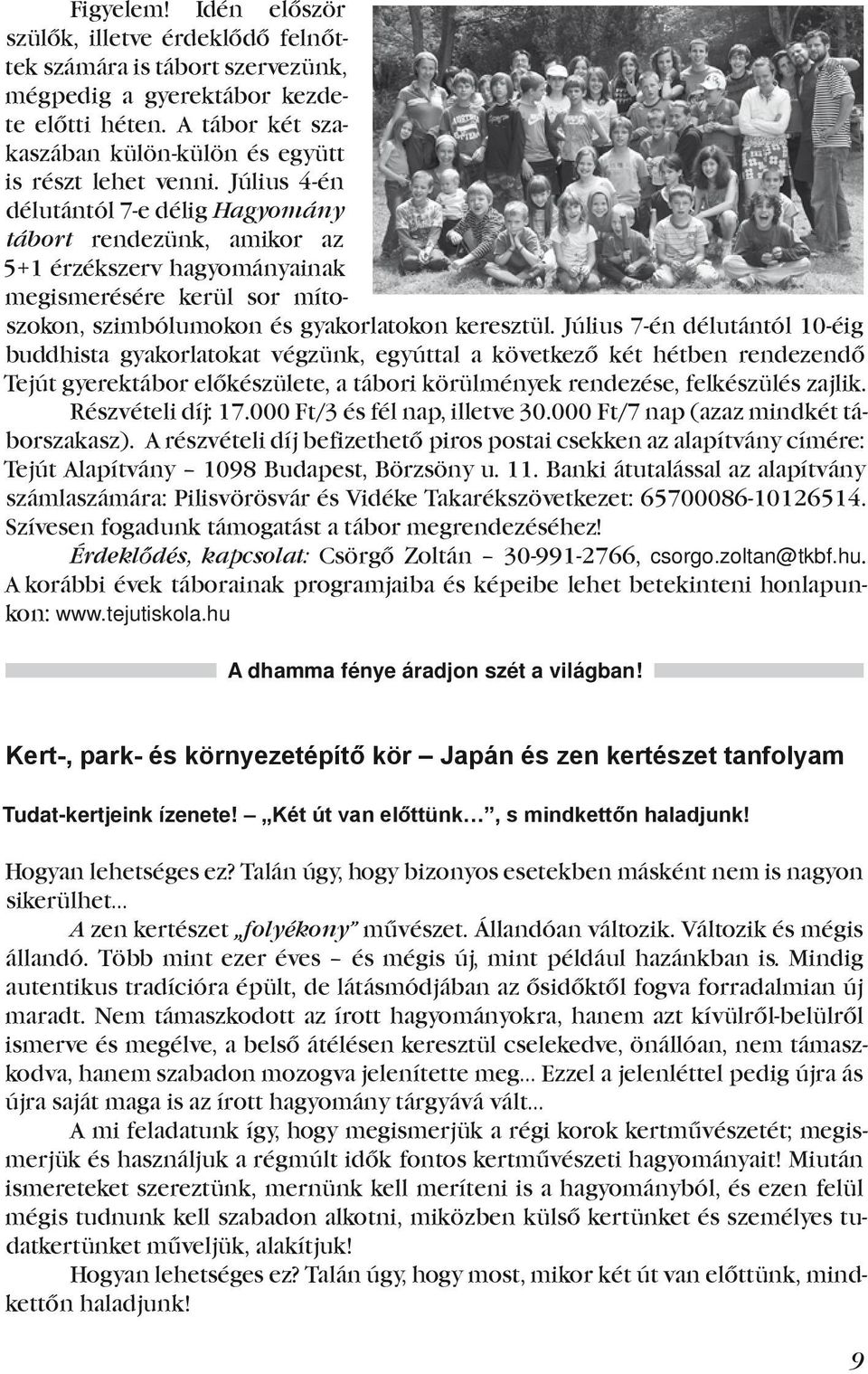 Július 7-én délutántól 10-éig buddhista gyakorlatokat végzünk, egyúttal a következő két hétben rendezendő Tejút gyerektábor előkészülete, a tábori körülmények rendezése, felkészülés zajlik.