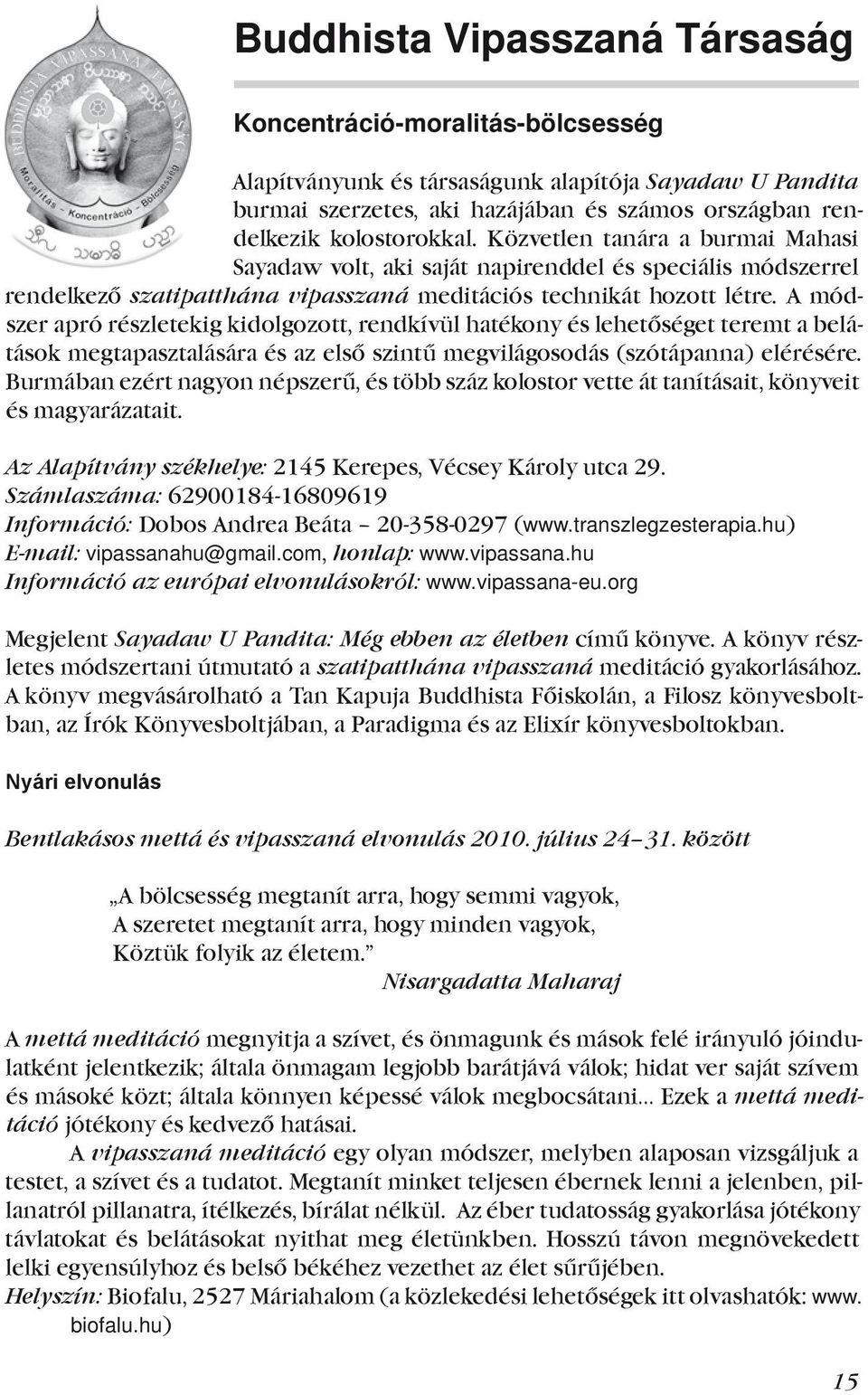 módszer apró részletekig kidolgozott, rendkívül hatékony és lehetőséget teremt a belátások megtapasztalására és az első szintű megvilágosodás (szótápanna) elérésére.